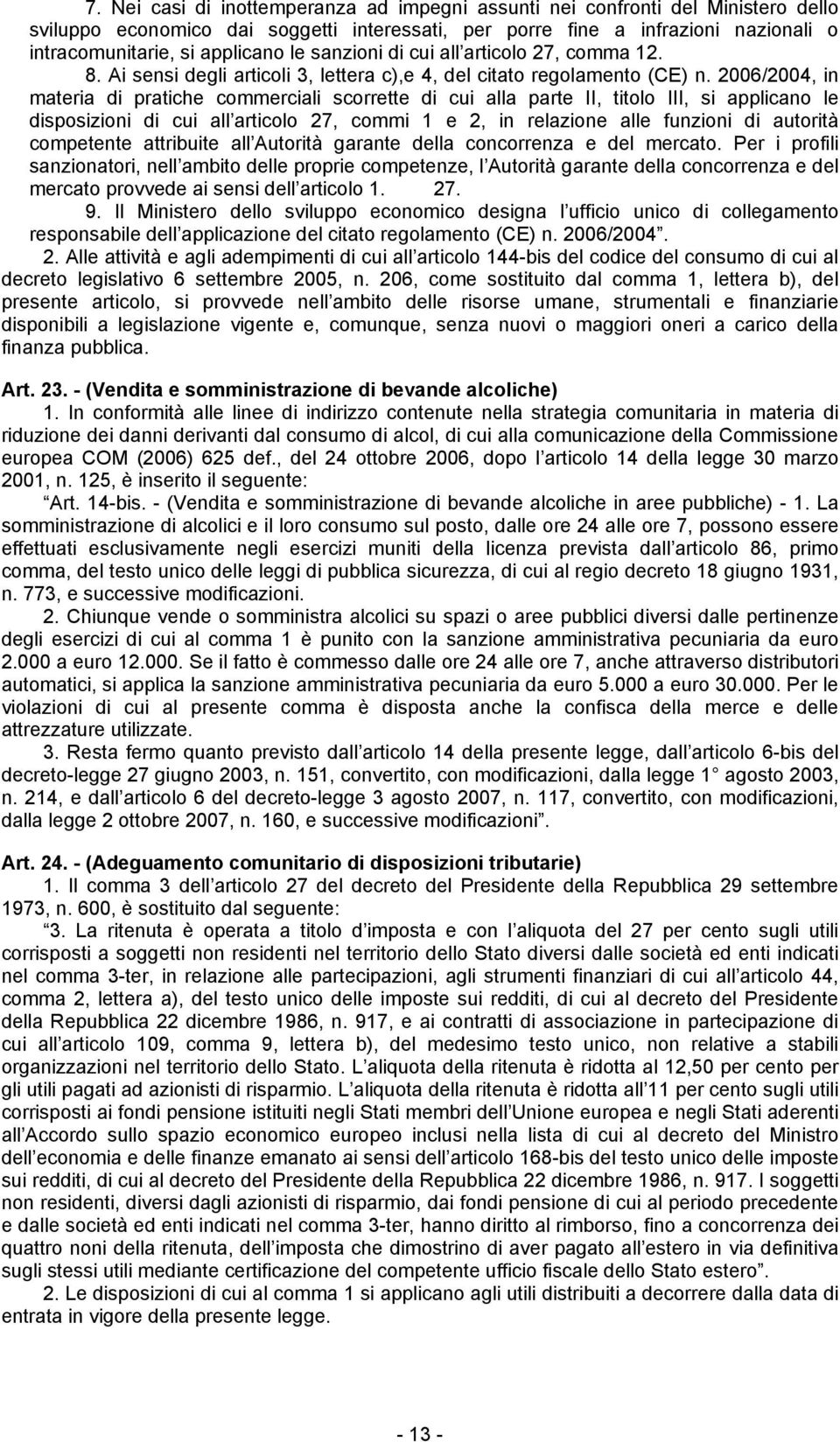 2006/2004, in materia di pratiche commerciali scorrette di cui alla parte II, titolo III, si applicano le disposizioni di cui all articolo 27, commi 1 e 2, in relazione alle funzioni di autorità