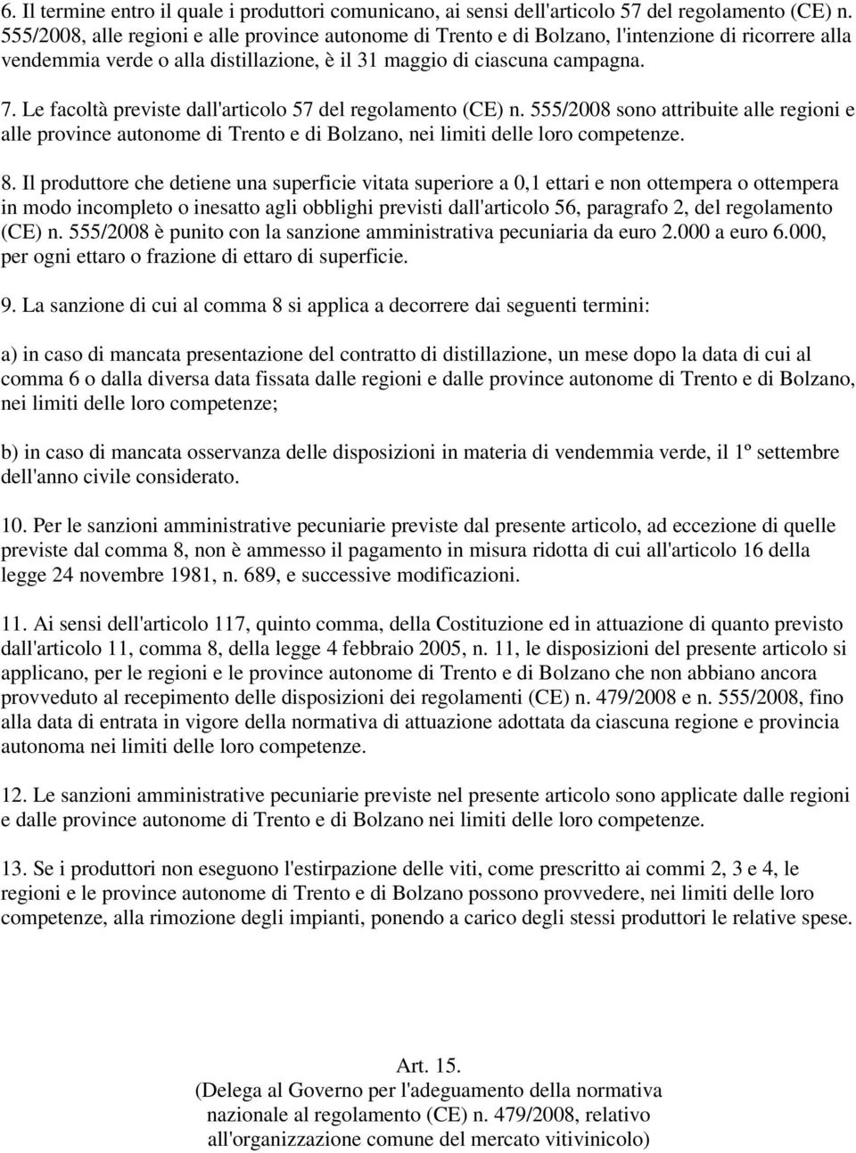 Le facoltà previste dall'articolo 57 del regolamento (CE) n. 555/2008 sono attribuite alle regioni e alle province autonome di Trento e di Bolzano, nei limiti delle loro competenze. 8.