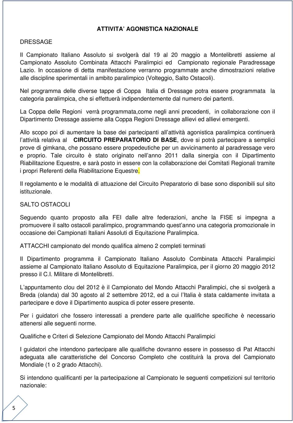 Nel programma delle diverse tappe di Coppa Italia di Dressage potra essere programmata la categoria paralimpica, che si effettuerà indipendentemente dal numero dei partenti.