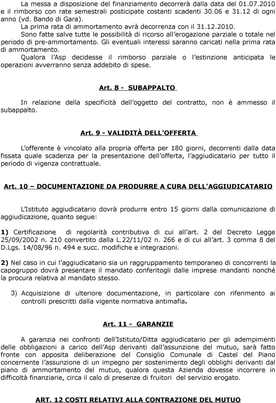 Gli eventuali interessi saranno caricati nella prima rata di ammortamento. Qualora l Asp decidesse il rimborso parziale o l estinzione anticipata le operazioni avverranno senza addebito di spese. Art.