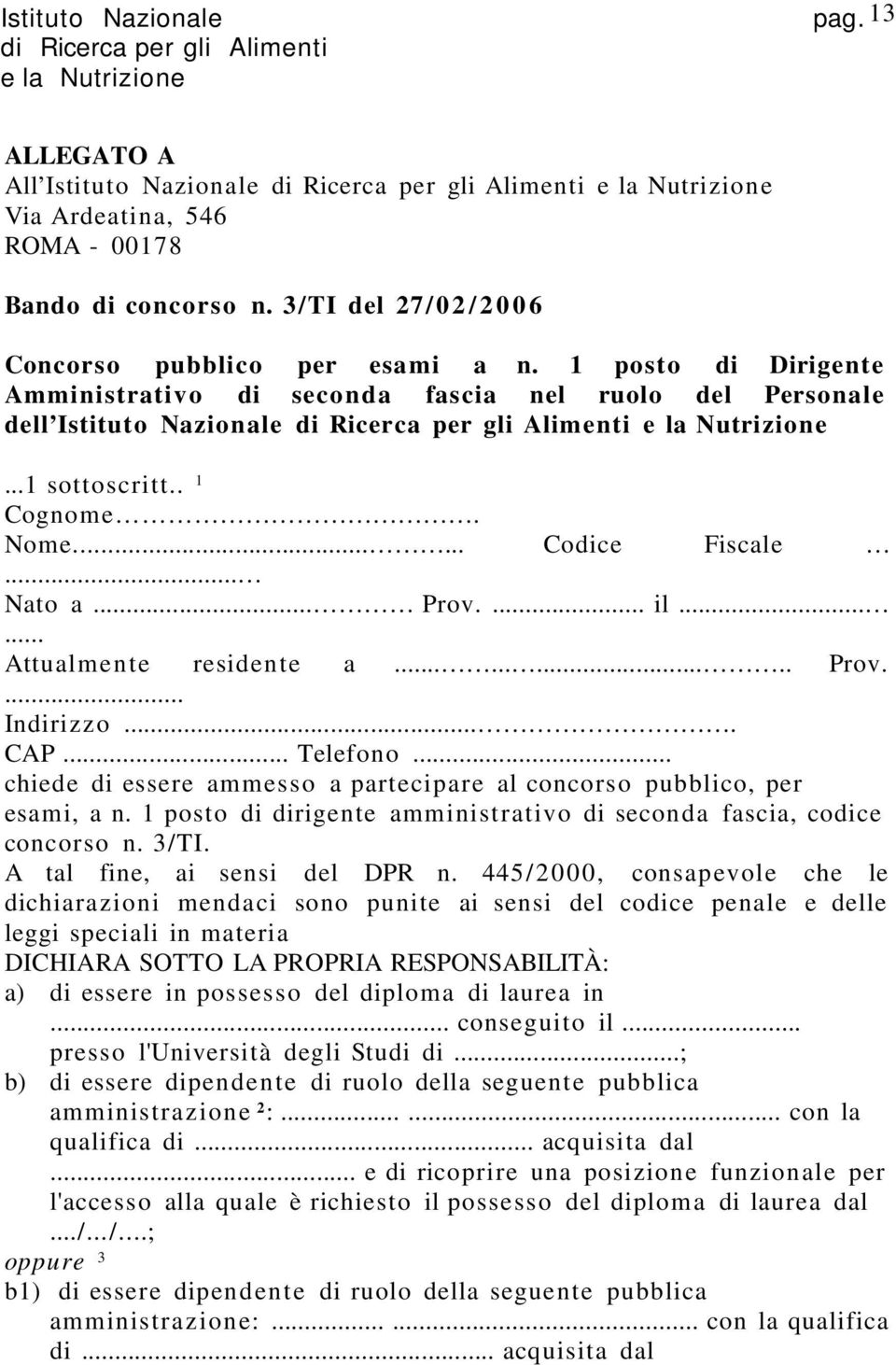 ..... Attualmente residente a........... Prov.... Indirizzo.... CAP... Telefono... chiede di essere ammesso a partecipare al concorso pubblico, per esami, a n.