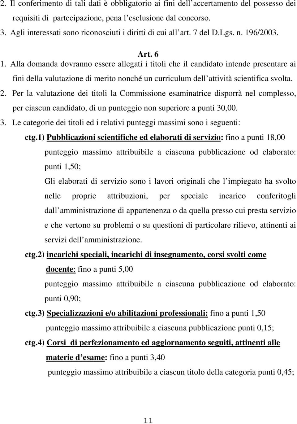 Alla domanda dovranno essere allegati i titoli che il candidato intende presentare ai fini della valutazione di merito nonché un curriculum dell attività scientifica svolta. 2.