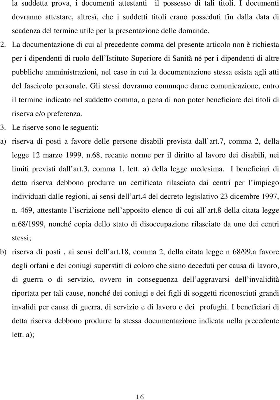 La documentazione di cui al precedente comma del presente articolo non è richiesta per i dipendenti di ruolo dell Istituto Superiore di Sanità né per i dipendenti di altre pubbliche amministrazioni,