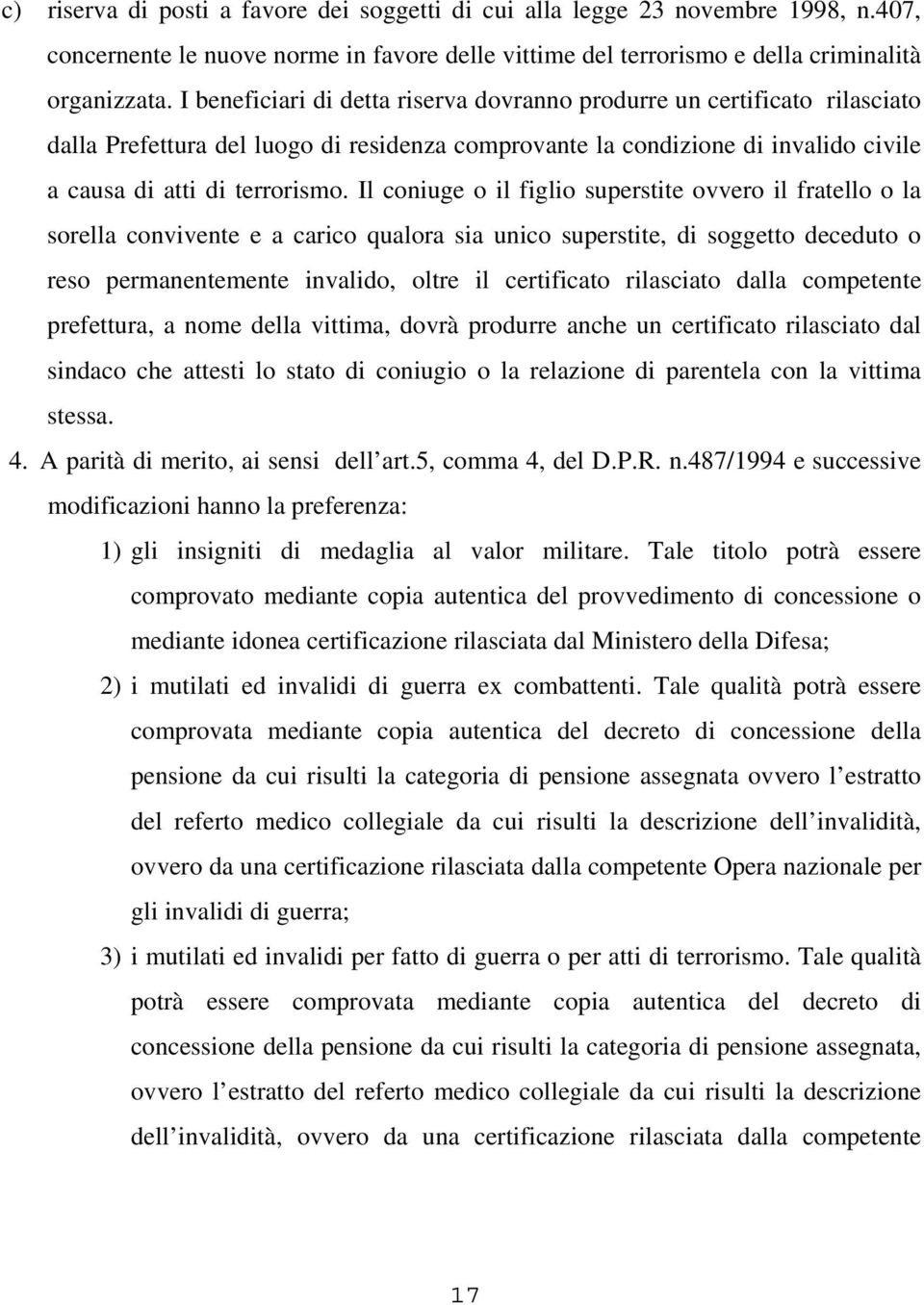 Il coniuge o il figlio superstite ovvero il fratello o la sorella convivente e a carico qualora sia unico superstite, di soggetto deceduto o reso permanentemente invalido, oltre il certificato