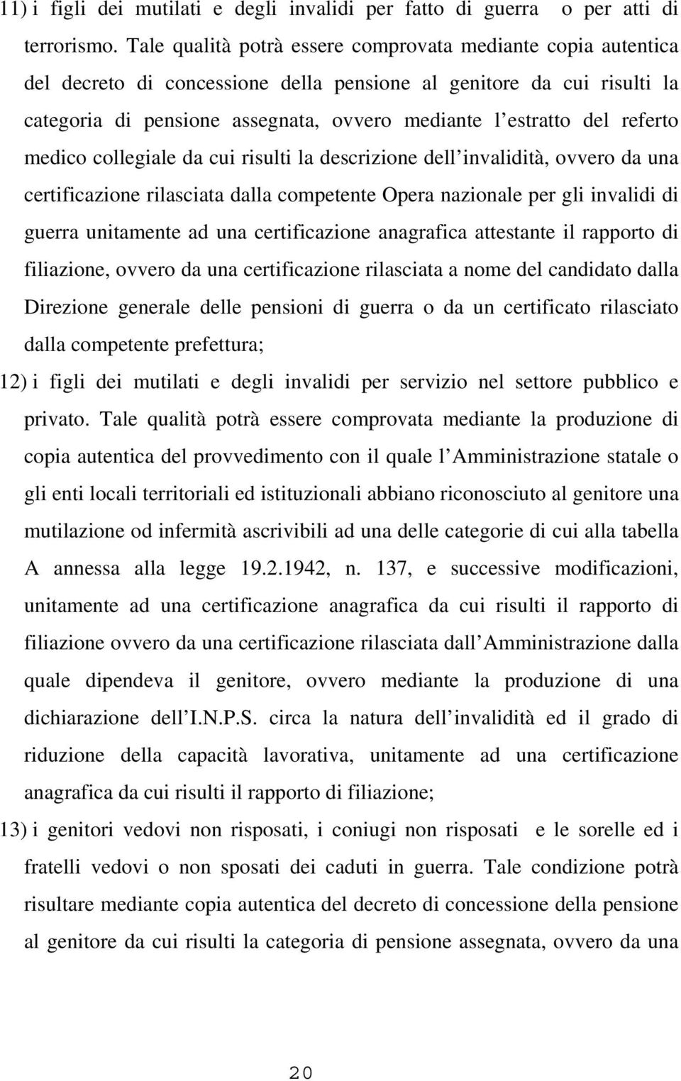 referto medico collegiale da cui risulti la descrizione dell invalidità, ovvero da una certificazione rilasciata dalla competente Opera nazionale per gli invalidi di guerra unitamente ad una