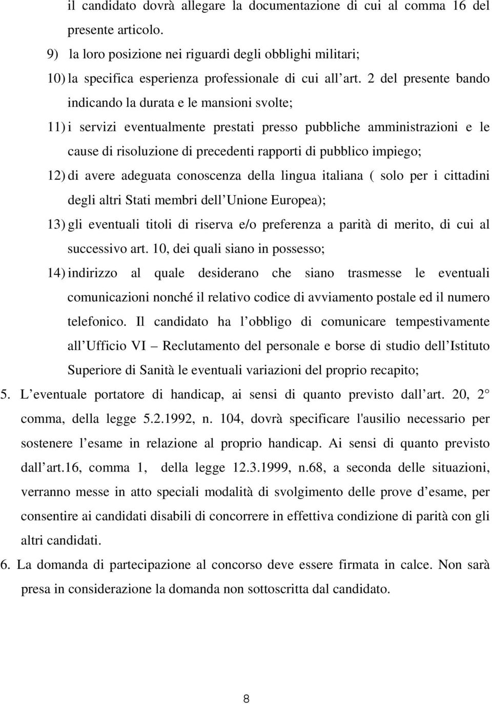 2 del presente bando indicando la durata e le mansioni svolte; 11) i servizi eventualmente prestati presso pubbliche amministrazioni e le cause di risoluzione di precedenti rapporti di pubblico