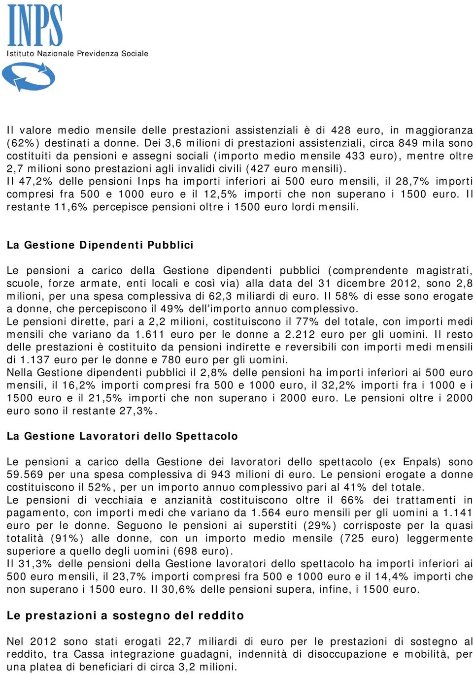 civili (427 euro mensili). Il 47,2% delle pensioni Inps ha importi inferiori ai 500 euro mensili, il 28,7% importi compresi fra 500 e 1000 euro e il 12,5% importi che non superano i 1500 euro.