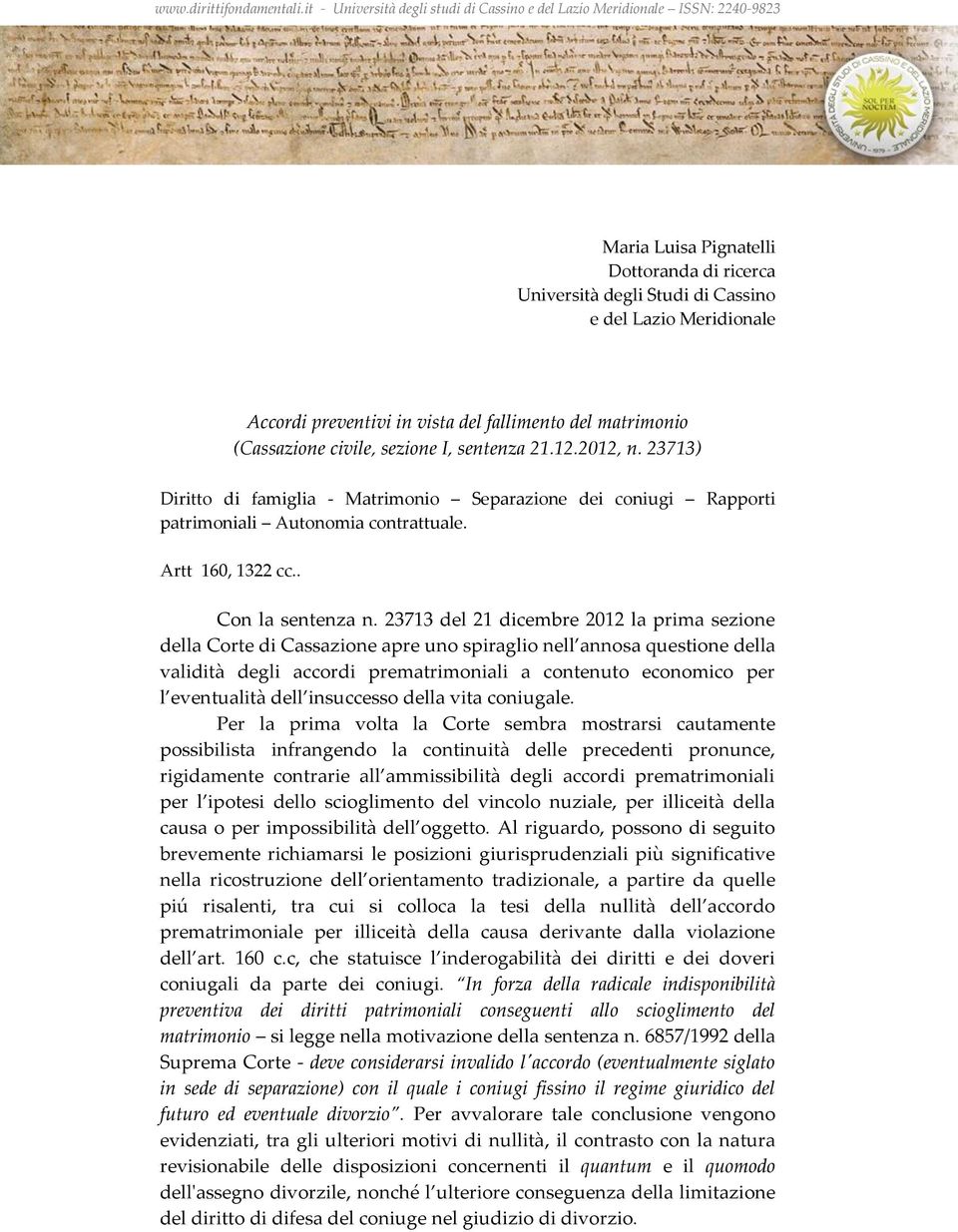 23713 del 21 dicembre 2012 la prima sezione della Corte di Cassazione apre uno spiraglio nell annosa questione della validità degli accordi prematrimoniali a contenuto economico per l eventualità