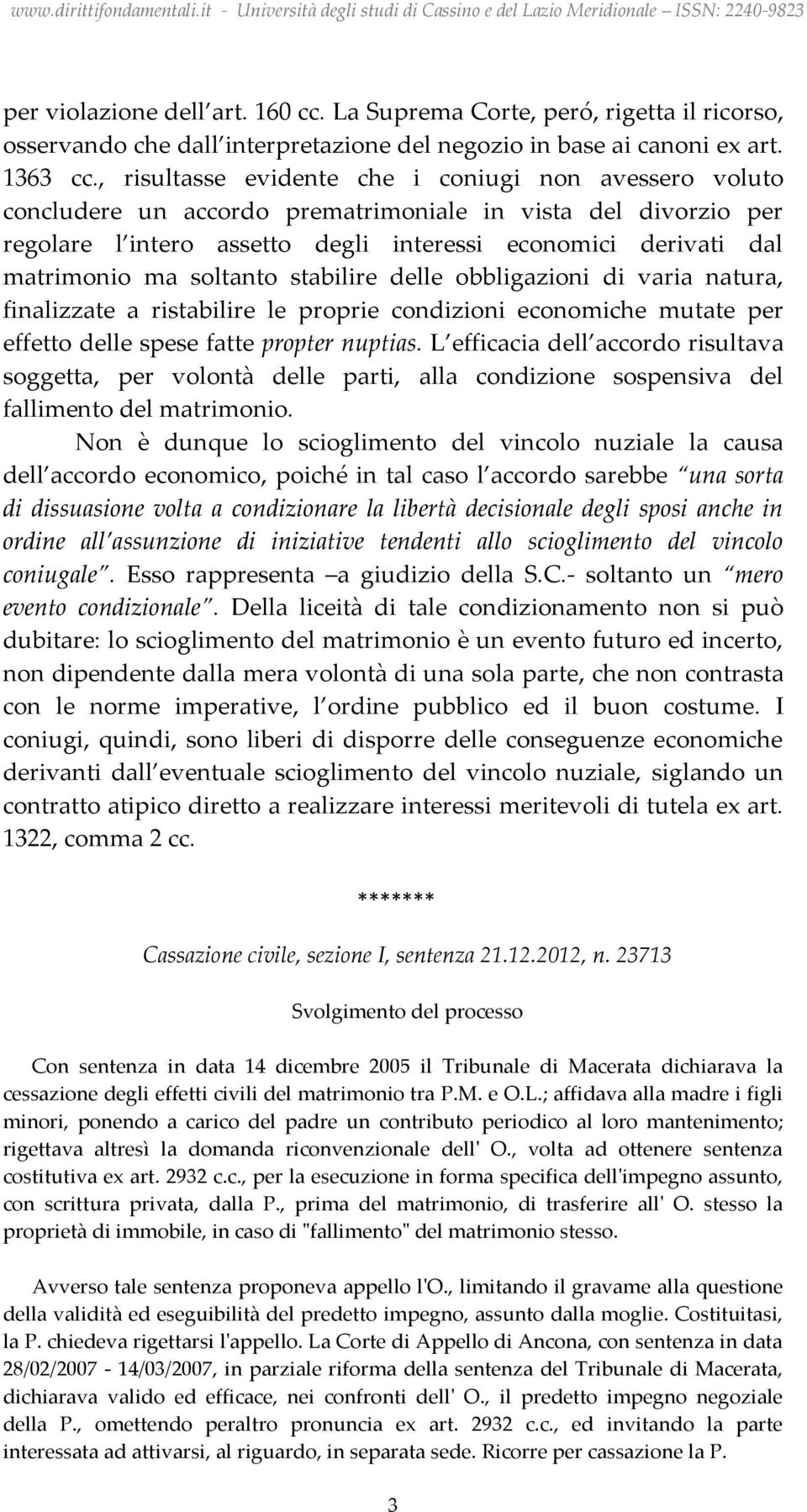 soltanto stabilire delle obbligazioni di varia natura, finalizzate a ristabilire le proprie condizioni economiche mutate per effetto delle spese fatte propter nuptias.