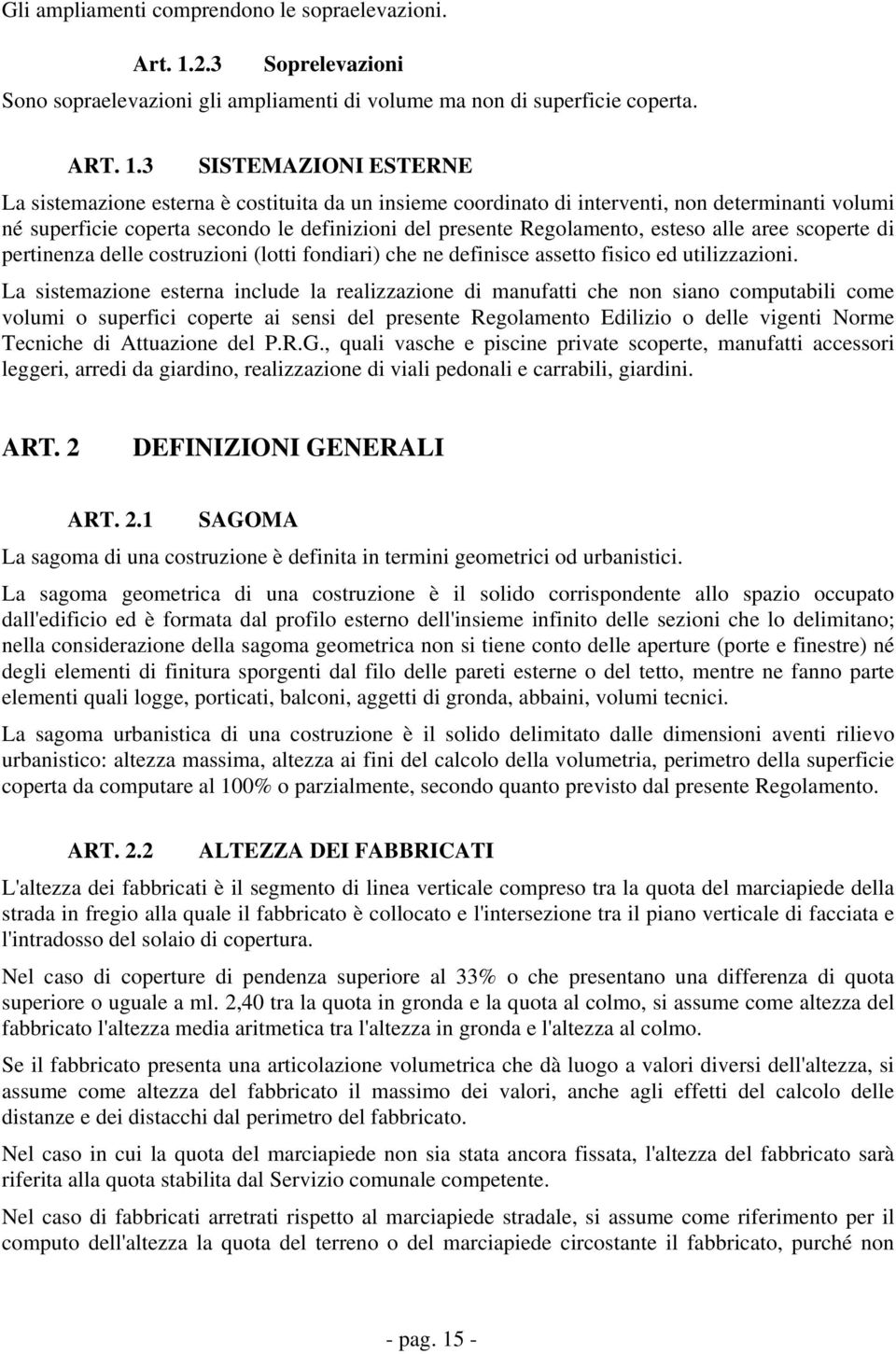 3 SISTEMAZIONI ESTERNE La sistemazione esterna è costituita da un insieme coordinato di interventi, non determinanti volumi né superficie coperta secondo le definizioni del presente Regolamento,