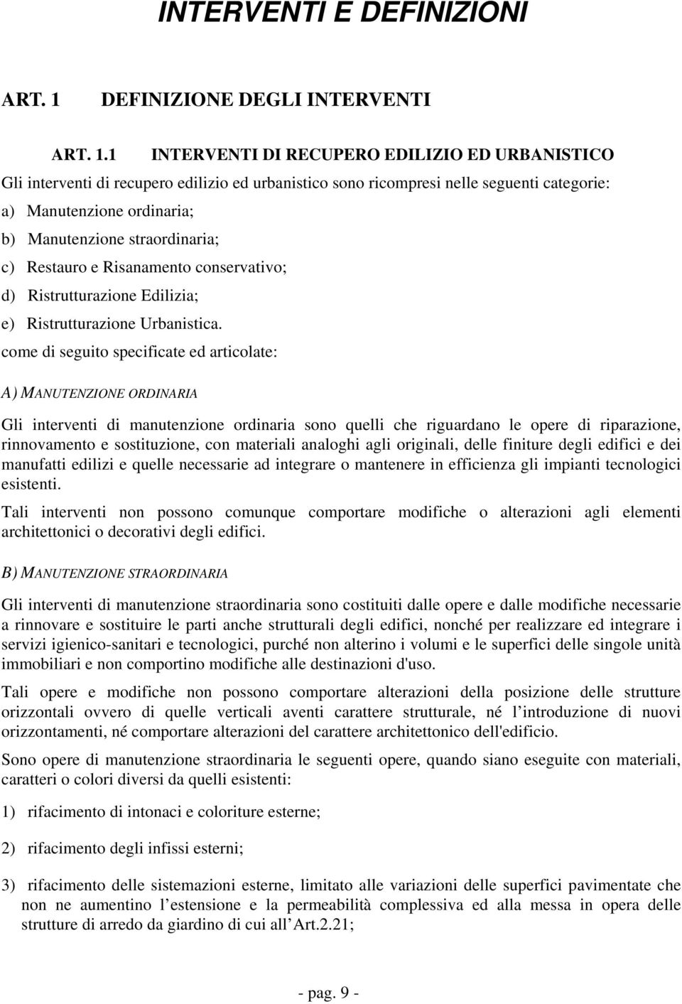 1 INTERVENTI DI RECUPERO EDILIZIO ED URBANISTICO Gli interventi di recupero edilizio ed urbanistico sono ricompresi nelle seguenti categorie: a) Manutenzione ordinaria; b) Manutenzione straordinaria;