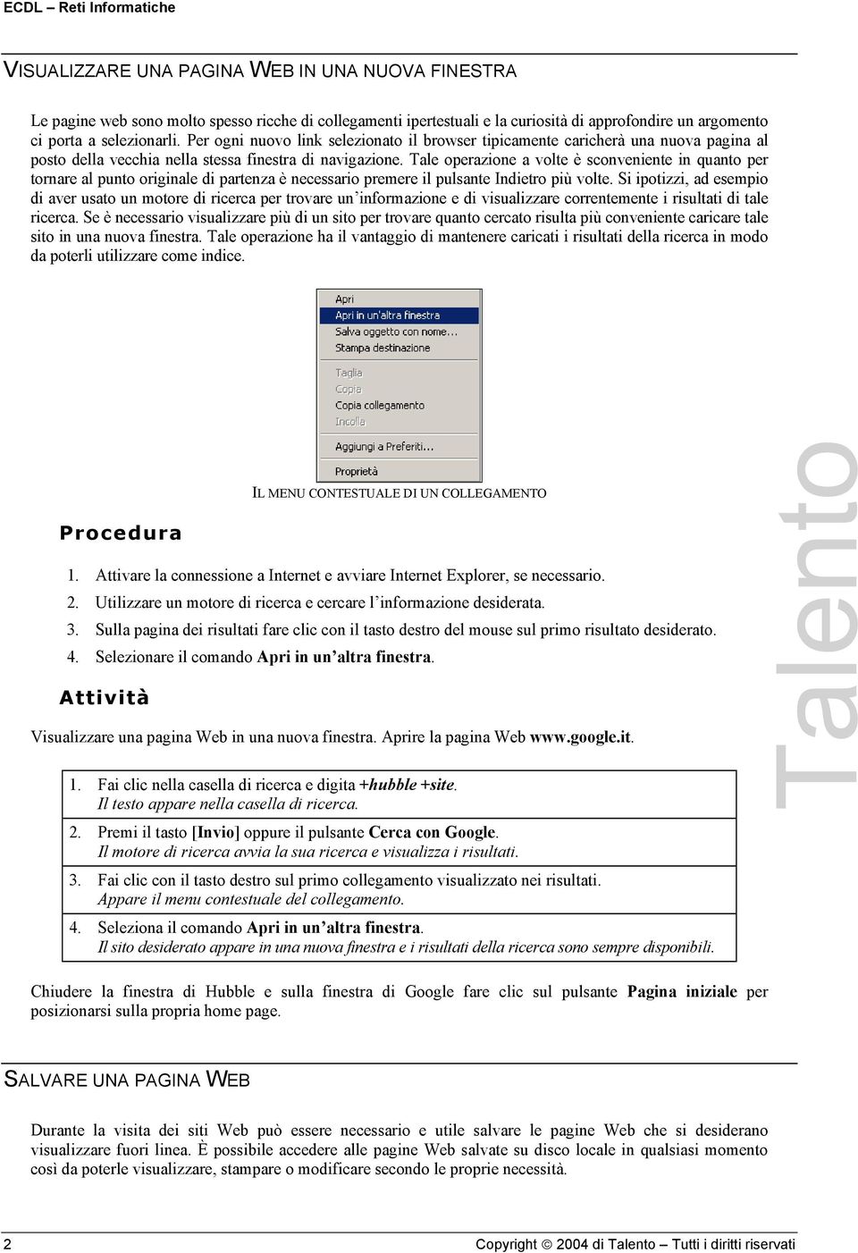 Tale operazione a volte è sconveniente in quanto per tornare al punto originale di partenza è necessario premere il pulsante Indietro più volte.