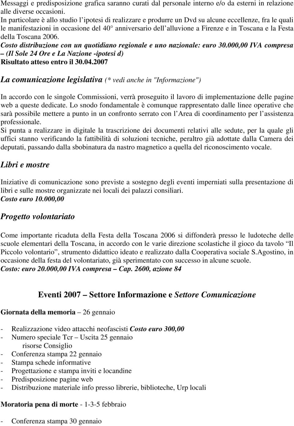 Festa della Toscana 2006. Costo distribuzione con un quotidiano regionale e uno nazionale: euro 30.000,00 IVA compresa (Il Sole 24 Ore e La Nazione -ipotesi d) Risultato atteso entro il 30.04.