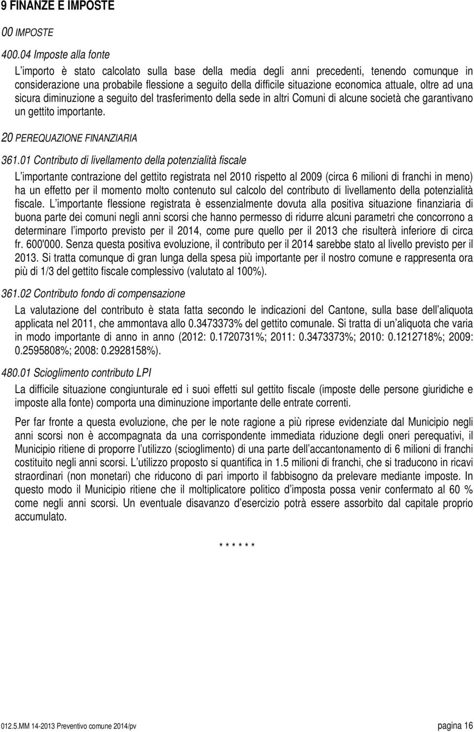 economica attuale, oltre ad una sicura diminuzione a seguito del trasferimento della sede in altri Comuni di alcune società che garantivano un gettito importante. 20 PEREQUAZIONE FINANZIARIA 361.