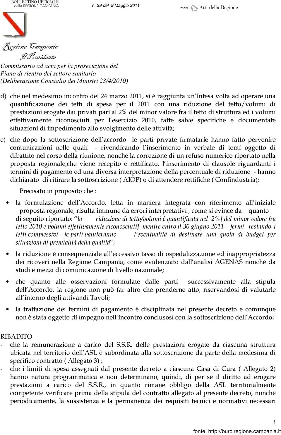 valore fra il tetto di struttura ed i volumi effettivamente riconosciuti per l esercizio 2010, fatte salve specifiche e documentate situazioni di impedimento allo svolgimento delle attività; e) che