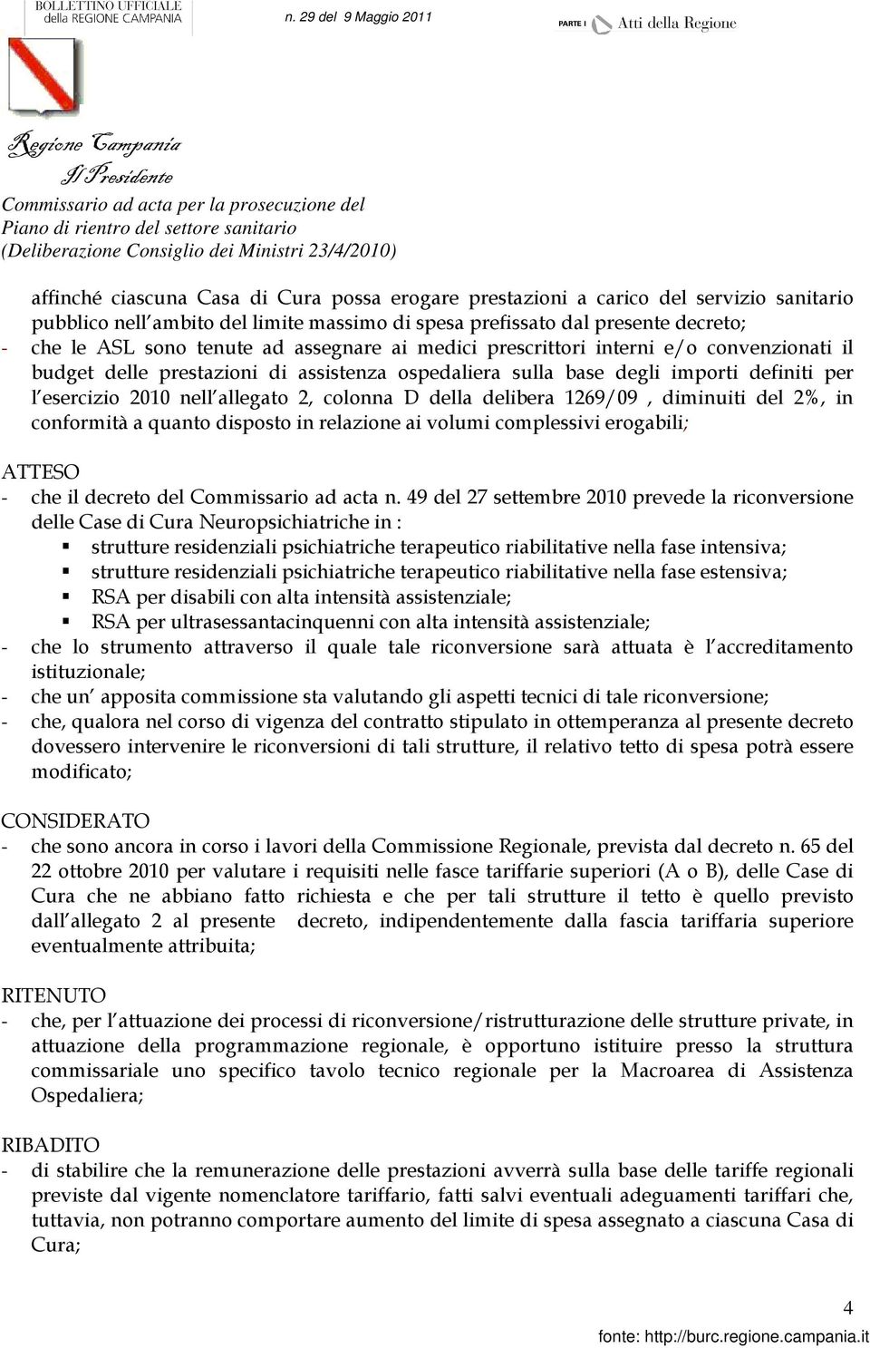 interni e/o convenzionati il budget delle prestazioni di assistenza ospedaliera sulla base degli importi definiti per l esercizio 2010 nell allegato 2, colonna D della delibera 1269/09, diminuiti del