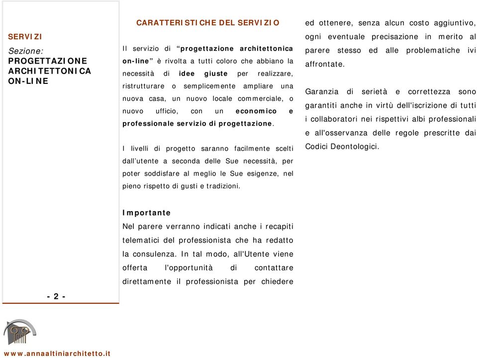 I livelli di progetto saranno facilmente scelti dall utente a seconda delle Sue necessità, per poter soddisfare al meglio le Sue esigenze, nel pieno rispetto di gusti e tradizioni.