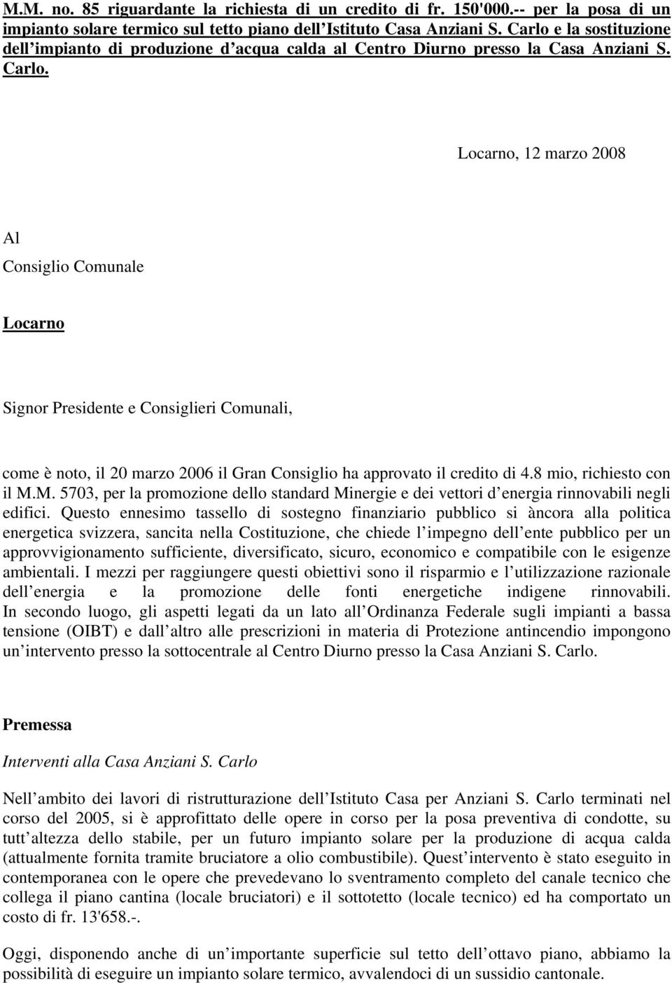 Locarno, 12 marzo 2008 Al Consiglio Comunale Locarno Signor Presidente e Consiglieri Comunali, come è noto, il 20 marzo 2006 il Gran Consiglio ha approvato il credito di 4.8 mio, richiesto con il M.