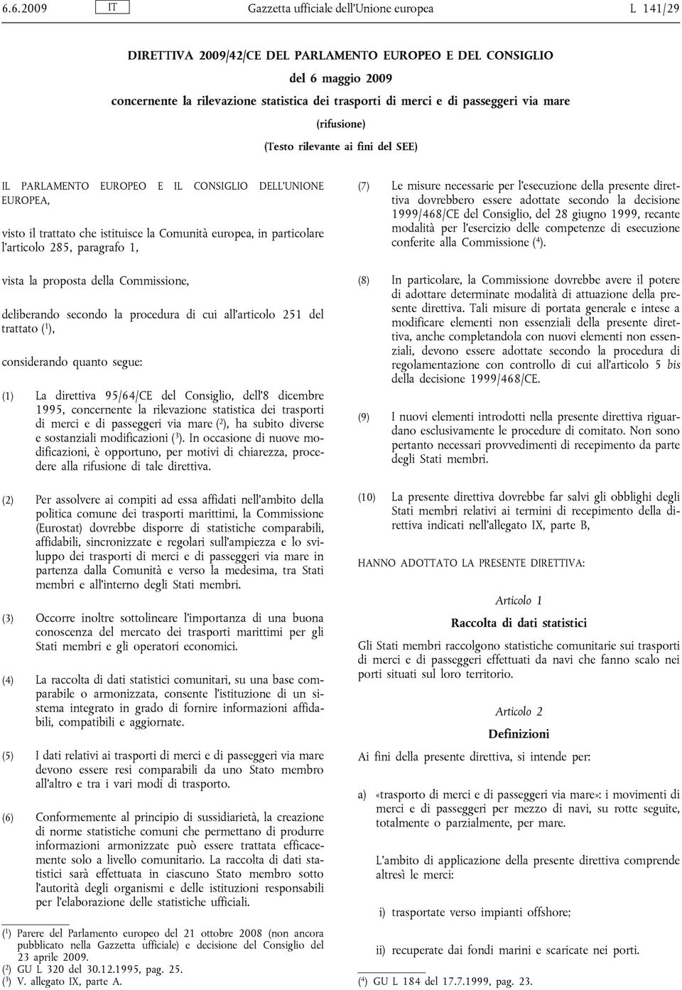 articolo 285, paragrafo 1, vista la proposta della Commissione, deliberando secondo la procedura di cui all articolo 251 del trattato ( 1 ), considerando quanto segue: (1) La direttiva 95/64/CE del