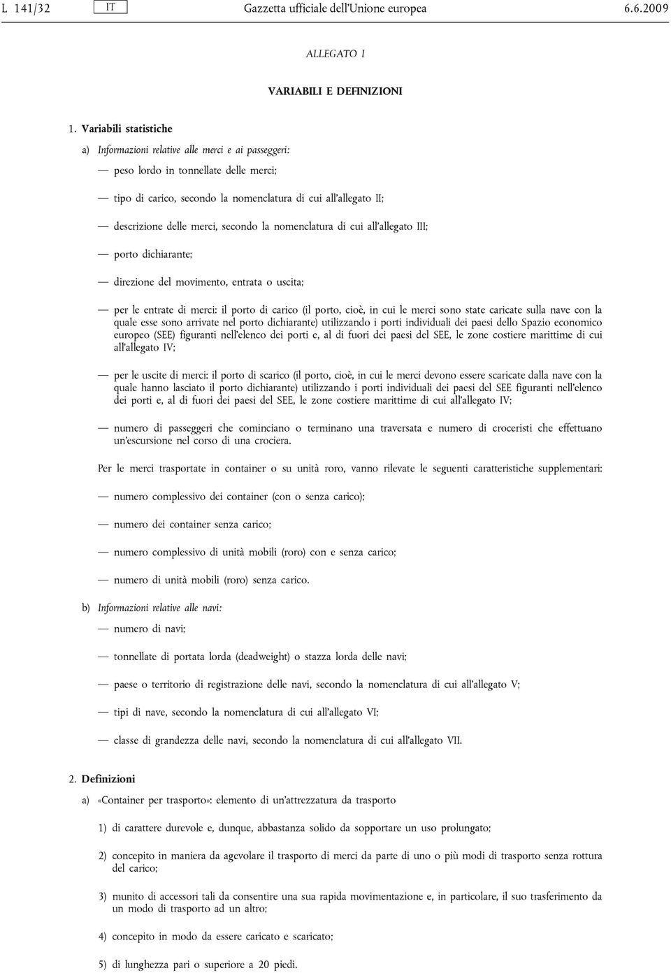 merci, secondo la nomenclatura di cui all'allegato III; porto dichiarante; direzione del movimento, entrata o uscita; per le entrate di merci: il porto di carico (il porto, cioè, in cui le merci sono