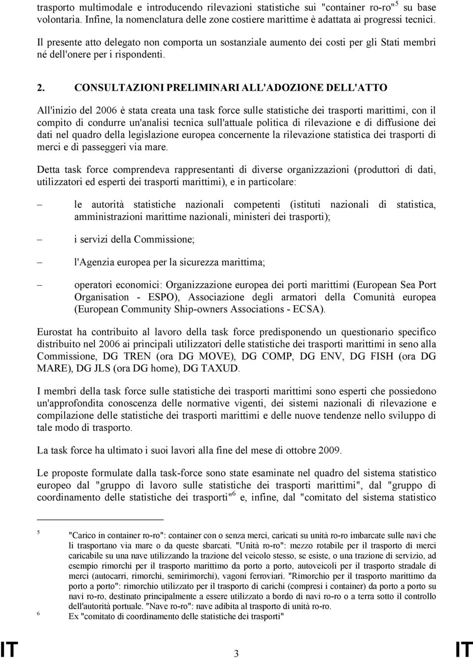 CONSULTAZIONI PRELIMINARI ALL'ADOZIONE DELL'ATTO All'inizio del 2006 è stata creata una task force sulle statistiche dei trasporti marittimi, con il compito di condurre un'analisi tecnica