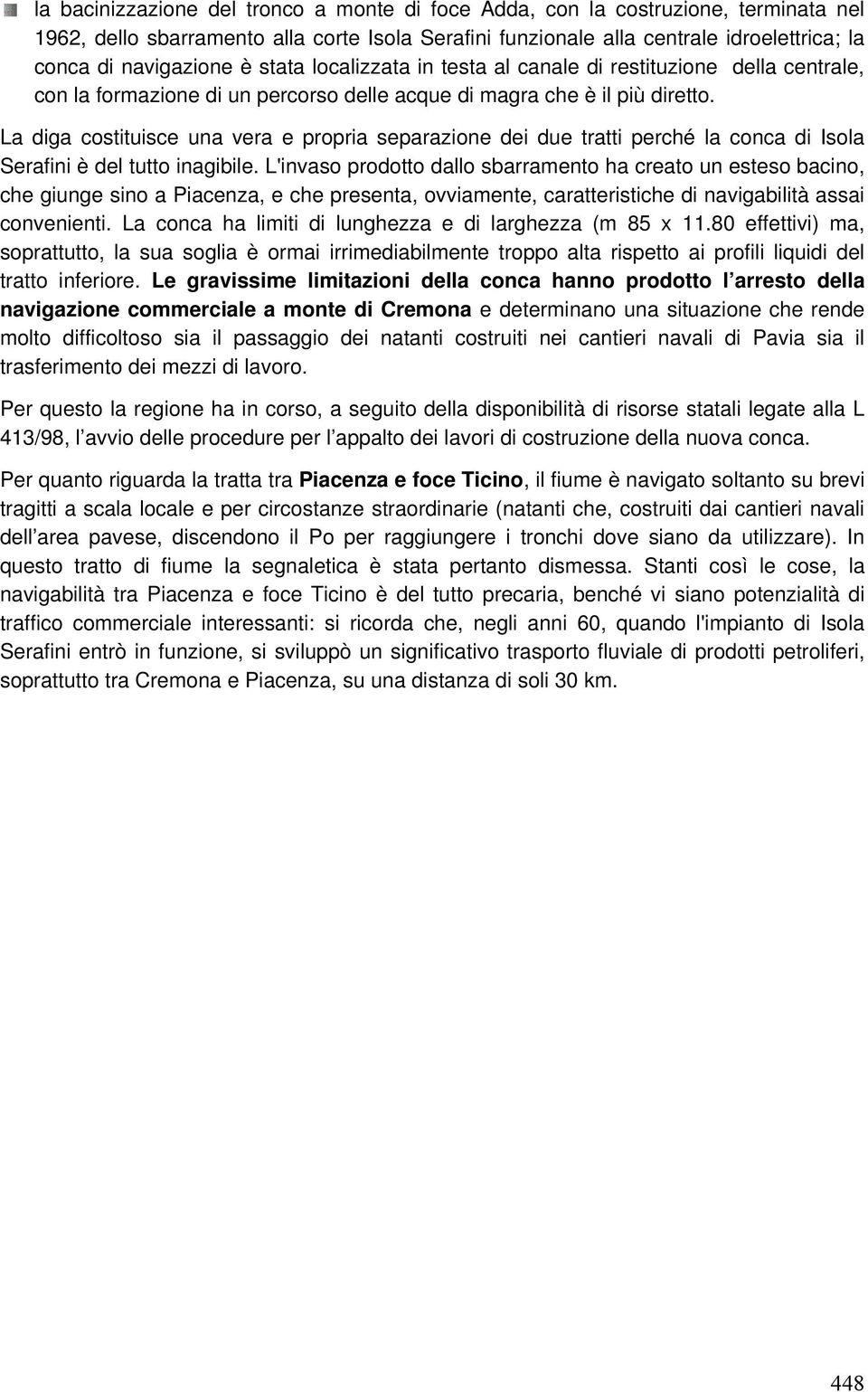 La diga costituisce una vera e propria separazione dei due tratti perché la conca di Isola Serafini è del tutto inagibile.