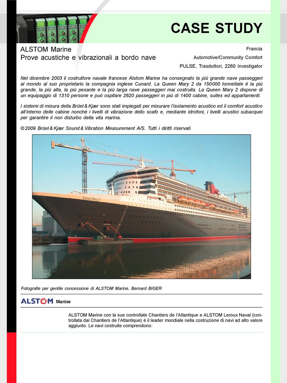 La Queen Mary 2 da 150000 tonnellate è la più grande, la più alta, la più pesante e la più larga nave passeggeri mai costruita.