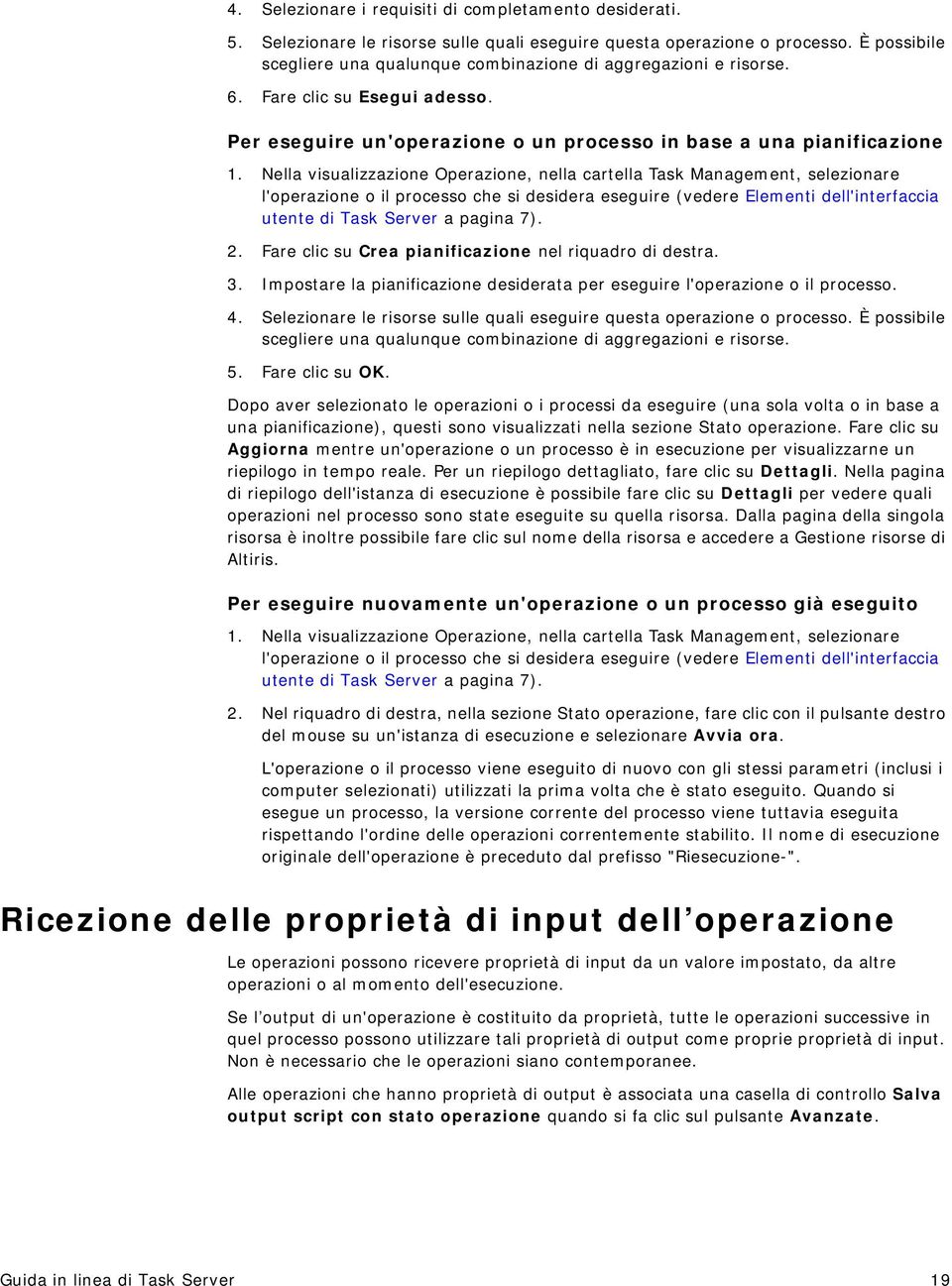 Nella visualizzazione Operazione, nella cartella Task Management, selezionare l'operazione o il processo che si desidera eseguire (vedere Elementi dell'interfaccia utente di Task Server a pagina 7).