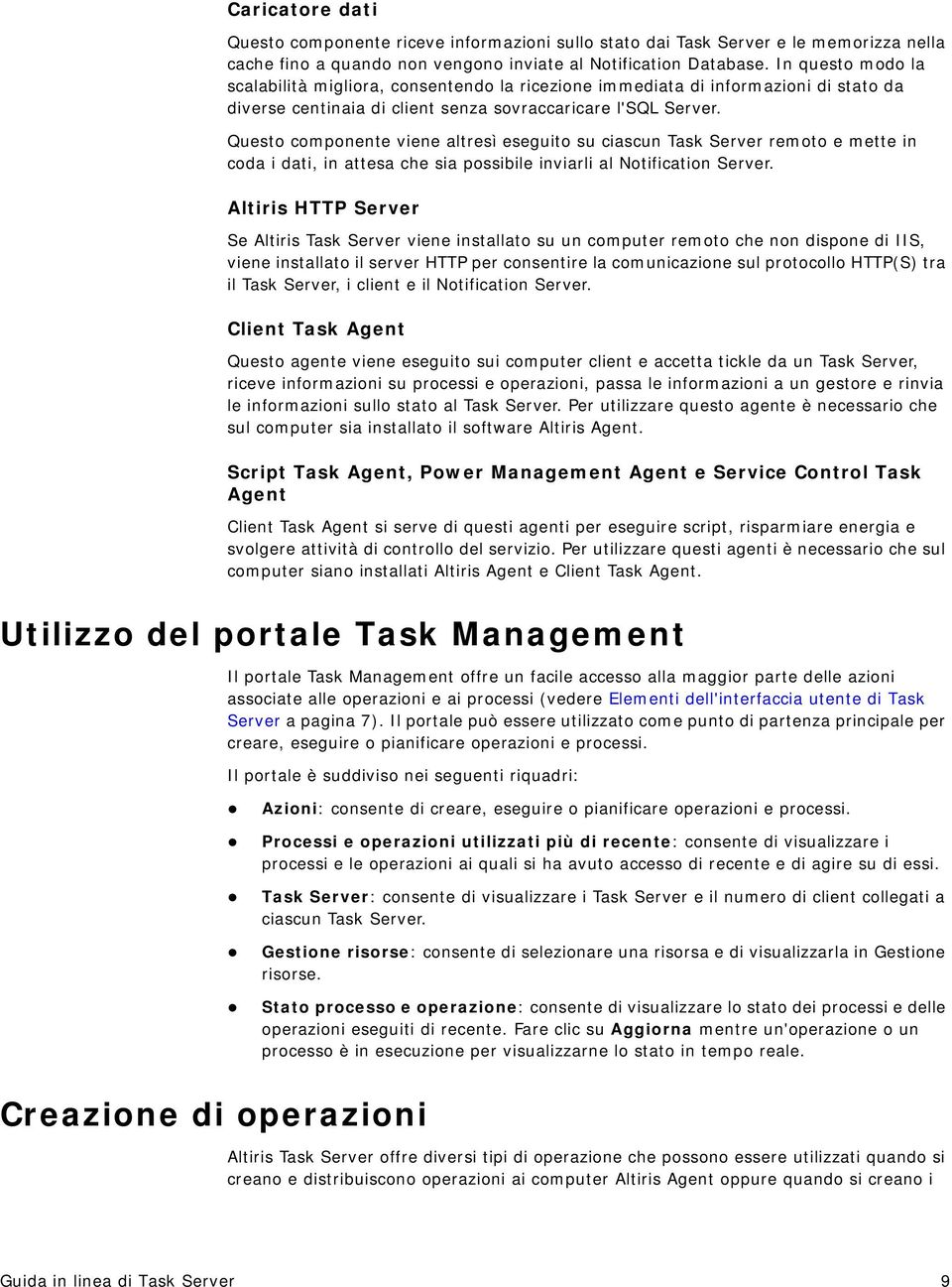 Questo componente viene altresì eseguito su ciascun Task Server remoto e mette in coda i dati, in attesa che sia possibile inviarli al Notification Server.