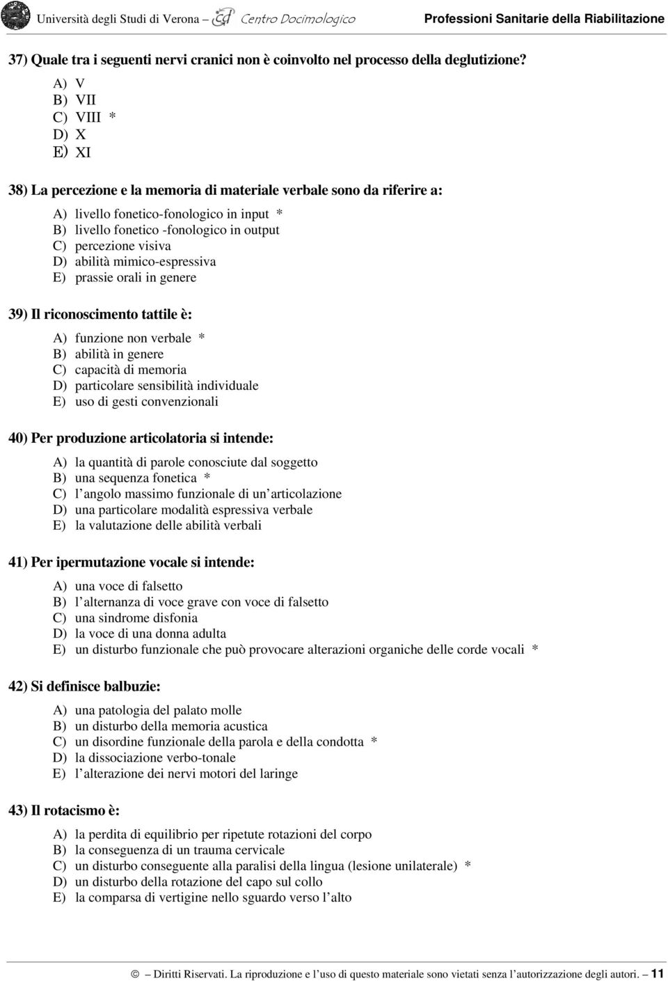 percezione visiva D) abilità mimico-espressiva E) prassie orali in genere 39) Il riconoscimento tattile è: A) funzione non verbale * B) abilità in genere C) capacità di memoria D) particolare