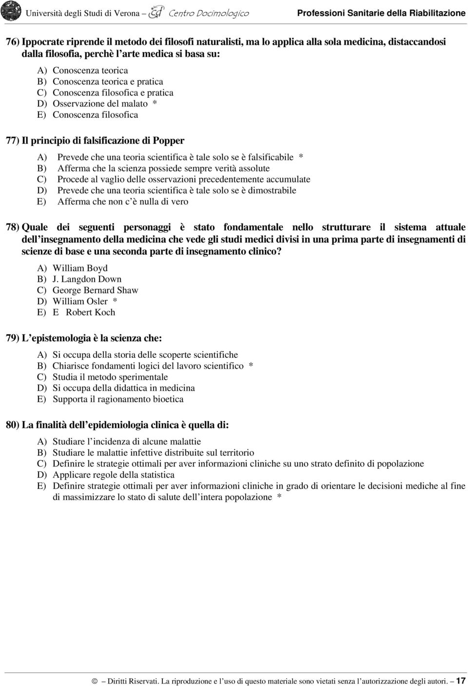 solo se è falsificabile * B) Afferma che la scienza possiede sempre verità assolute C) Procede al vaglio delle osservazioni precedentemente accumulate D) Prevede che una teoria scientifica è tale