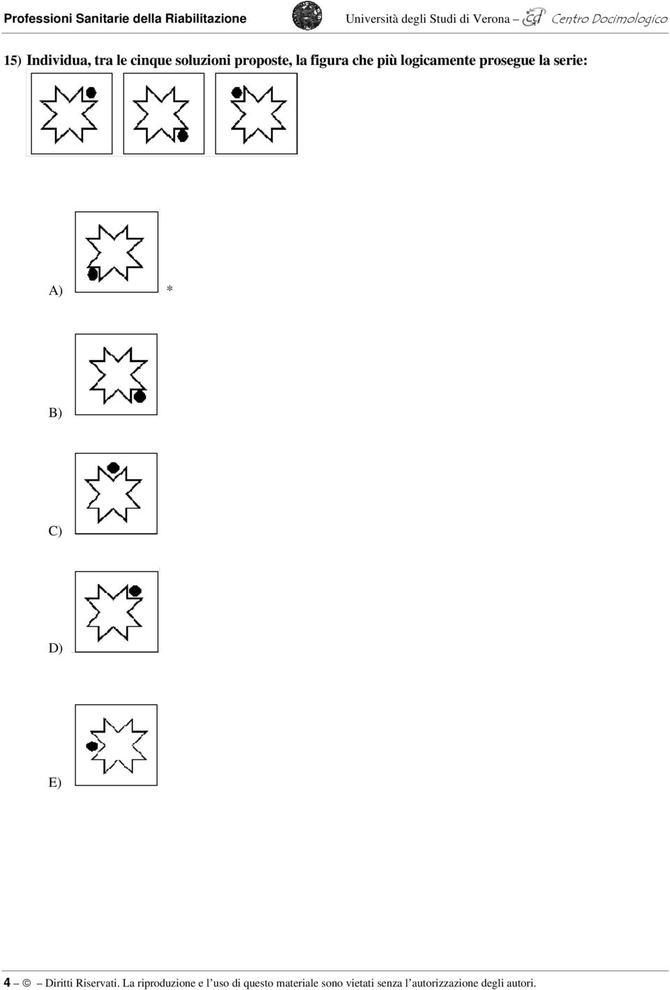 che più logicamente prosegue la serie: A) * B) C) D) E) 4 Diritti Riservati.