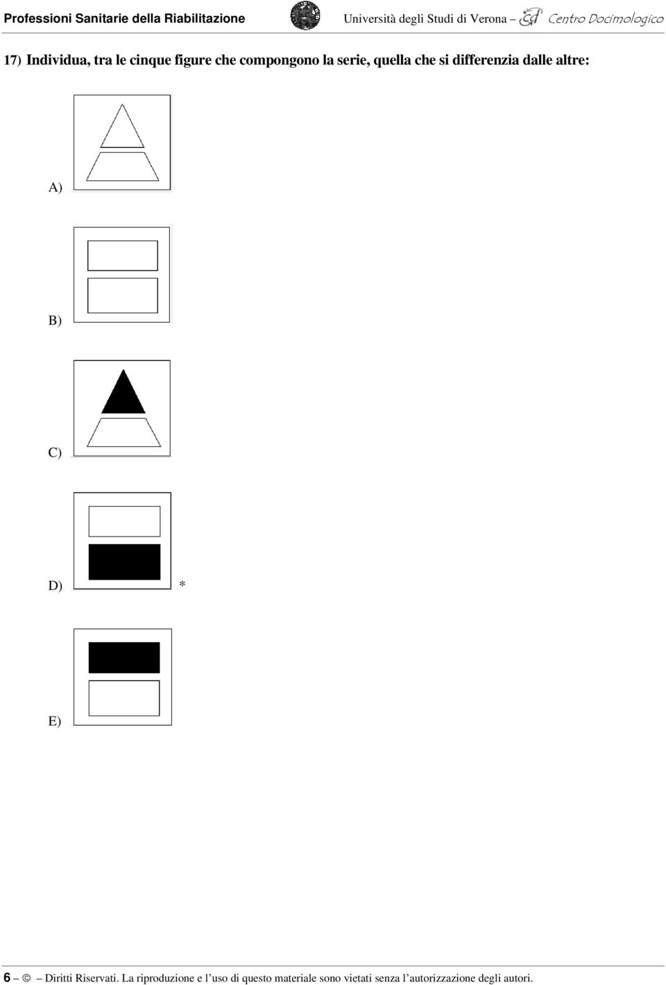 quella che si differenzia dalle altre: A) B) C) D) * E) 6 Diritti Riservati.