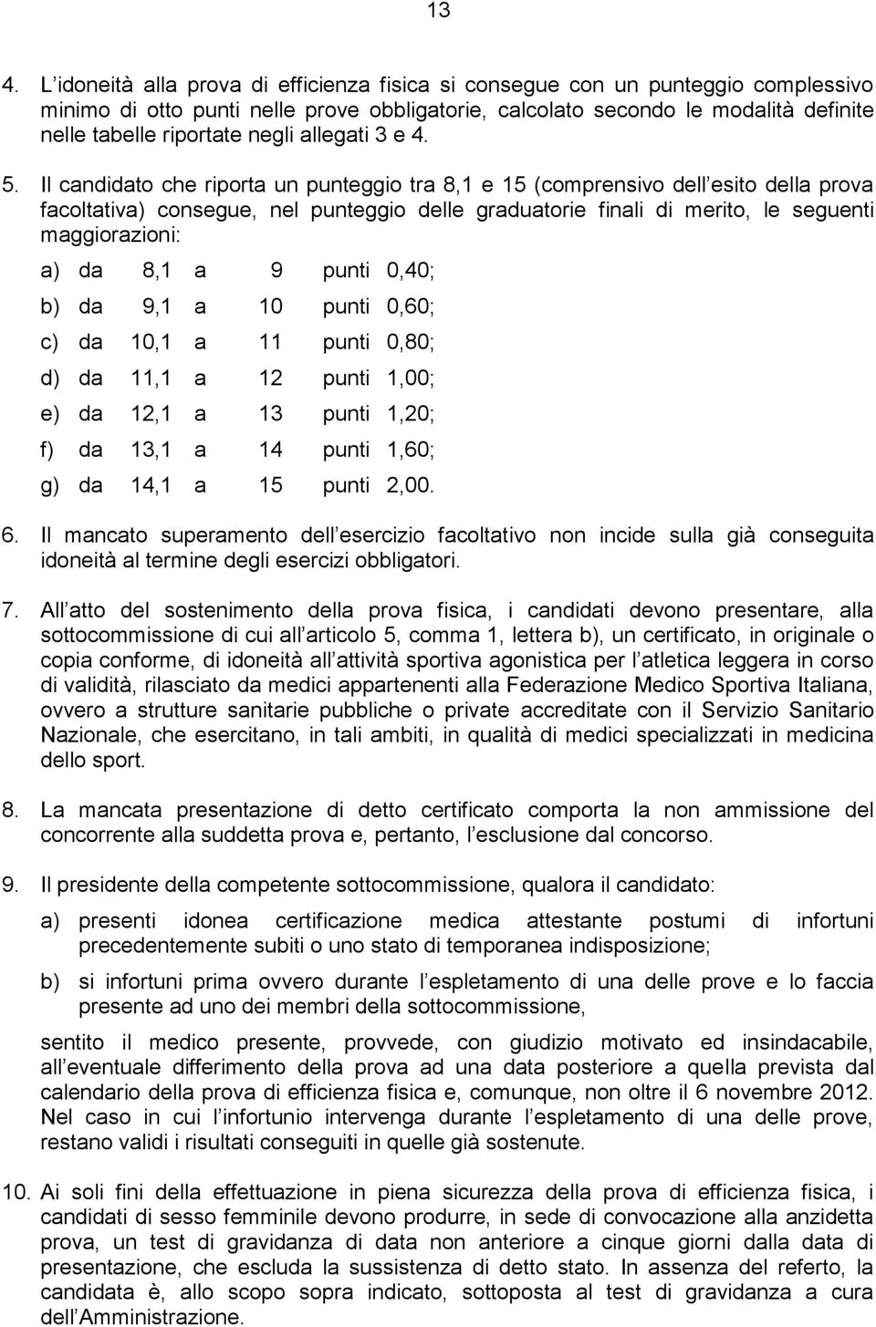 Il candidato che riporta un punteggio tra 8,1 e 15 (comprensivo dell esito della prova facoltativa) consegue, nel punteggio delle graduatorie finali di merito, le seguenti maggiorazioni: a) da 8,1 a