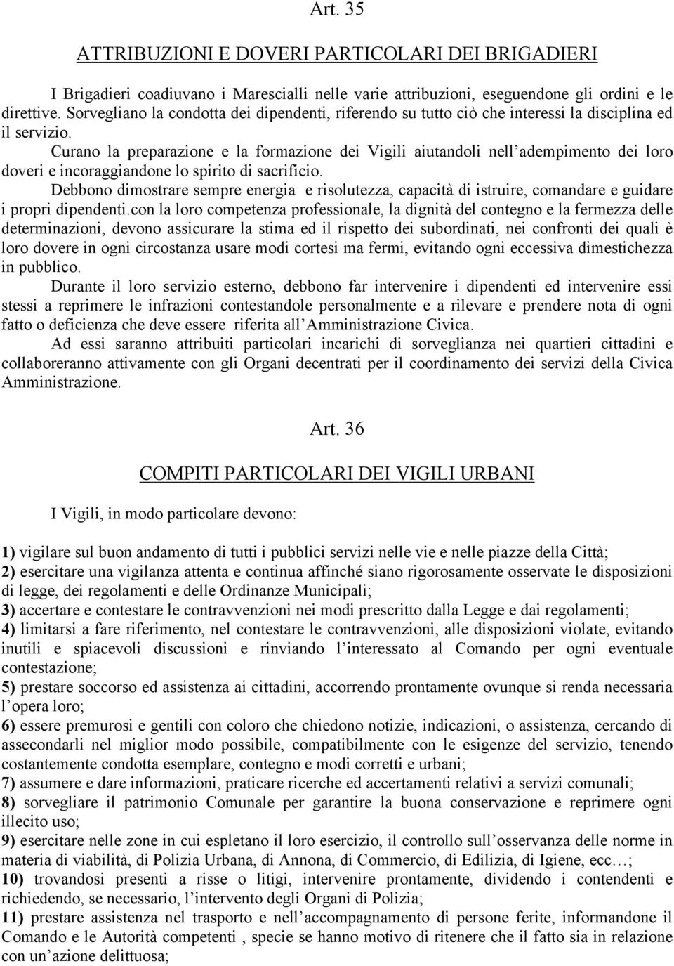 Curano la preparazione e la formazione dei Vigili aiutandoli nell adempimento dei loro doveri e incoraggiandone lo spirito di sacrificio.