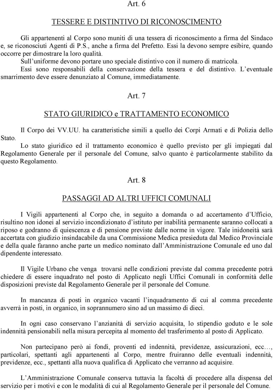 Essi sono responsabili della conservazione della tessera e del distintivo. L eventuale smarrimento deve essere denunziato al Comune, immediatamente. Art.