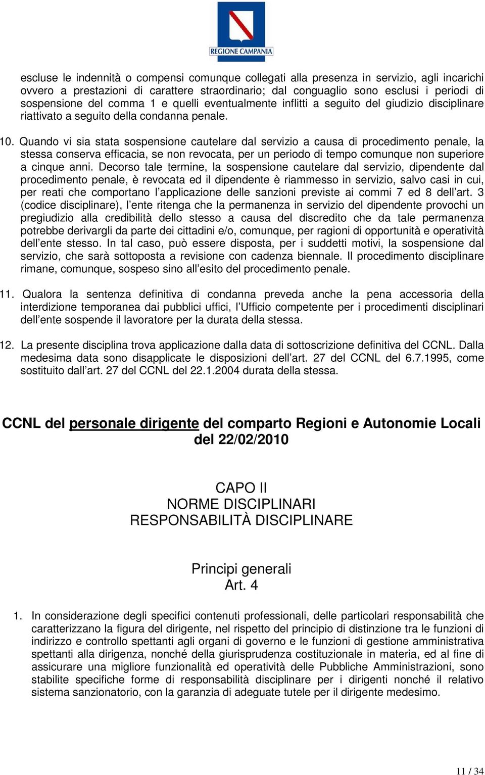 Quando vi sia stata sospensione cautelare dal servizio a causa di procedimento penale, la stessa conserva efficacia, se non revocata, per un periodo di tempo comunque non superiore a cinque anni.