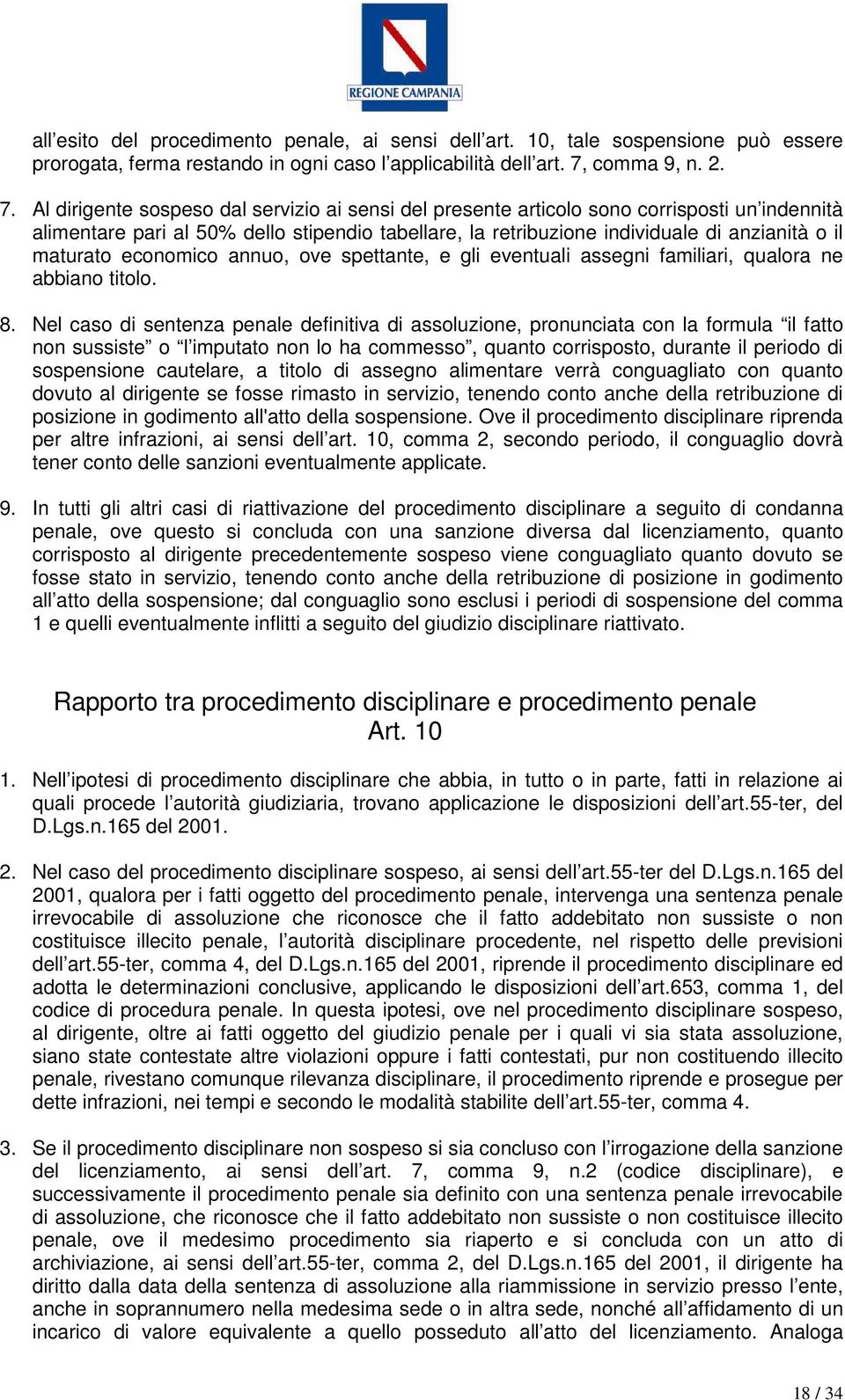 Al dirigente sospeso dal servizio ai sensi del presente articolo sono corrisposti un indennità alimentare pari al 50% dello stipendio tabellare, la retribuzione individuale di anzianità o il maturato