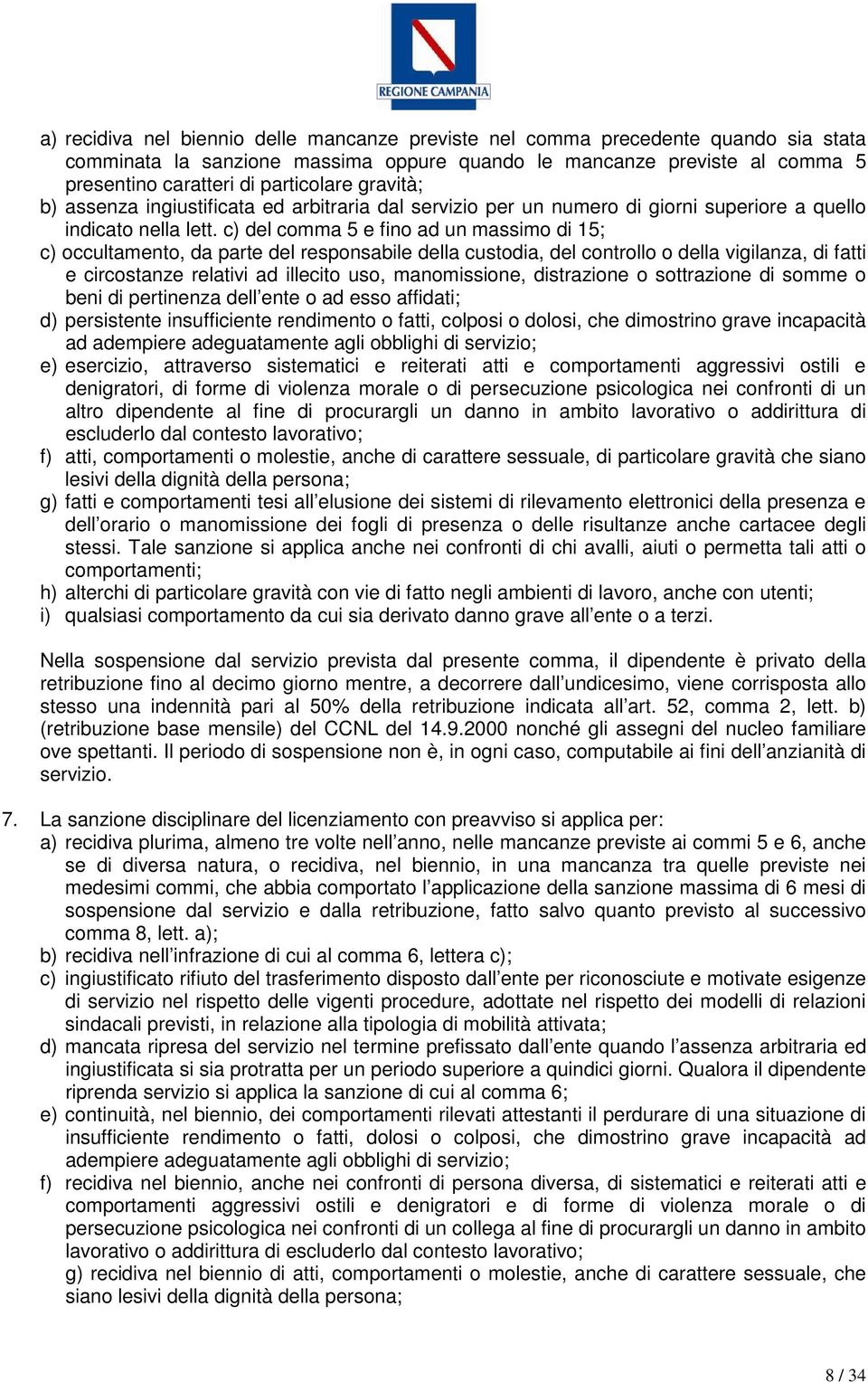 c) del comma 5 e fino ad un massimo di 15; c) occultamento, da parte del responsabile della custodia, del controllo o della vigilanza, di fatti e circostanze relativi ad illecito uso, manomissione,