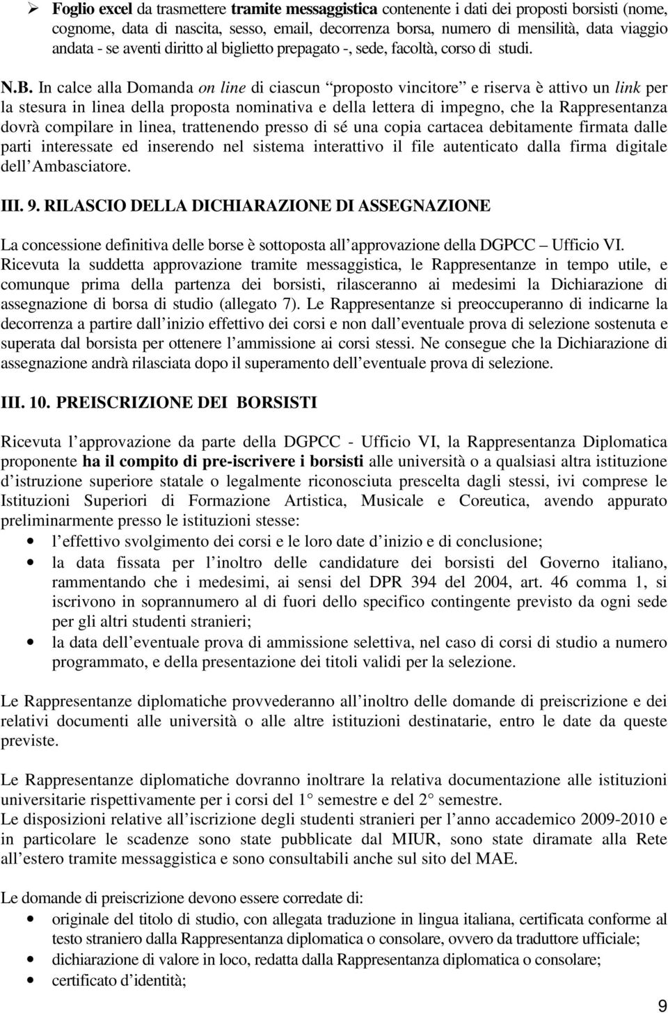 In calce alla Domanda on line di ciascun proposto vincitore e riserva è attivo un link per la stesura in linea della proposta nominativa e della lettera di impegno, che la Rappresentanza dovrà