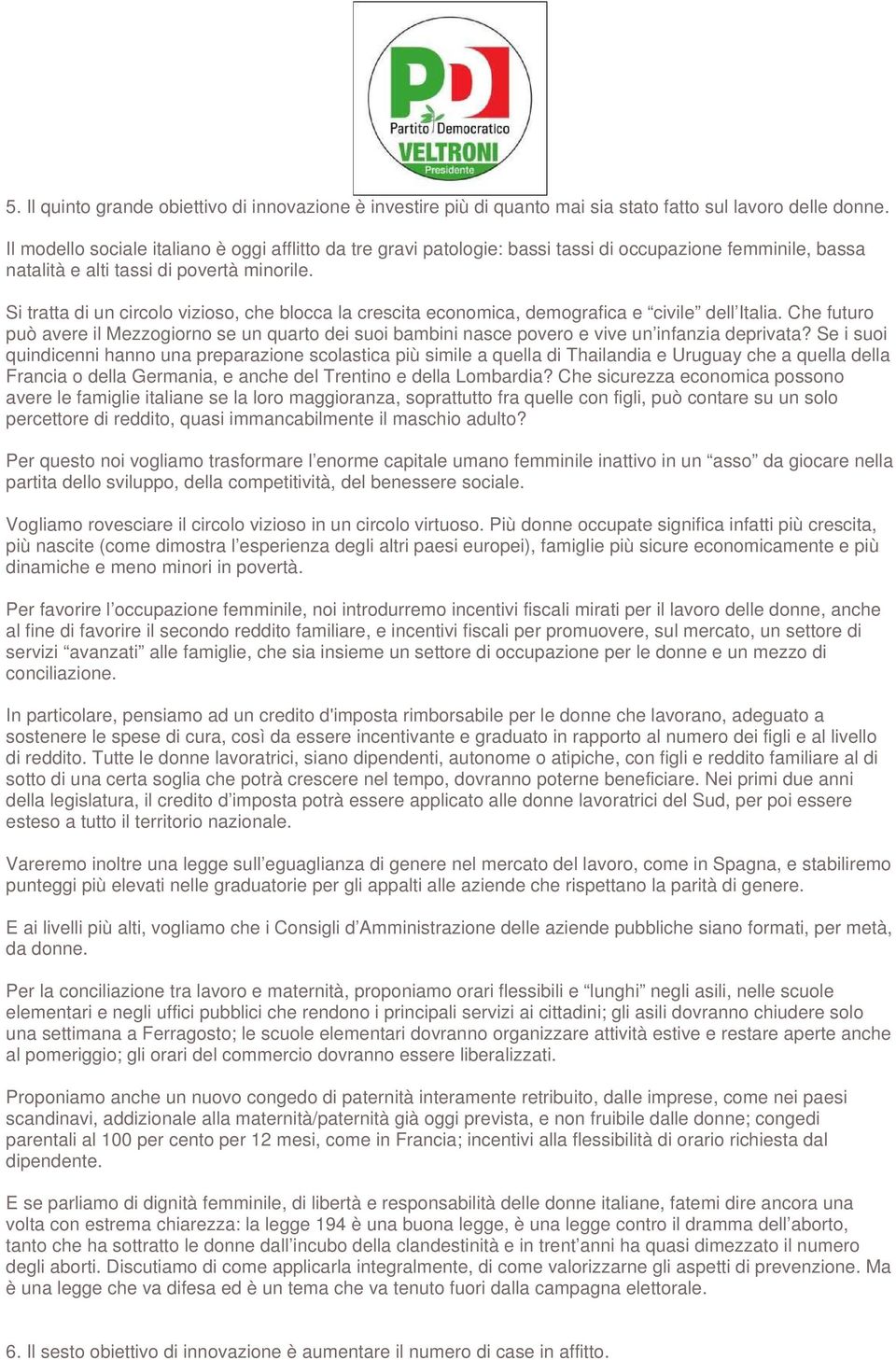 Si tratta di un circolo vizioso, che blocca la crescita economica, demografica e civile dell Italia.