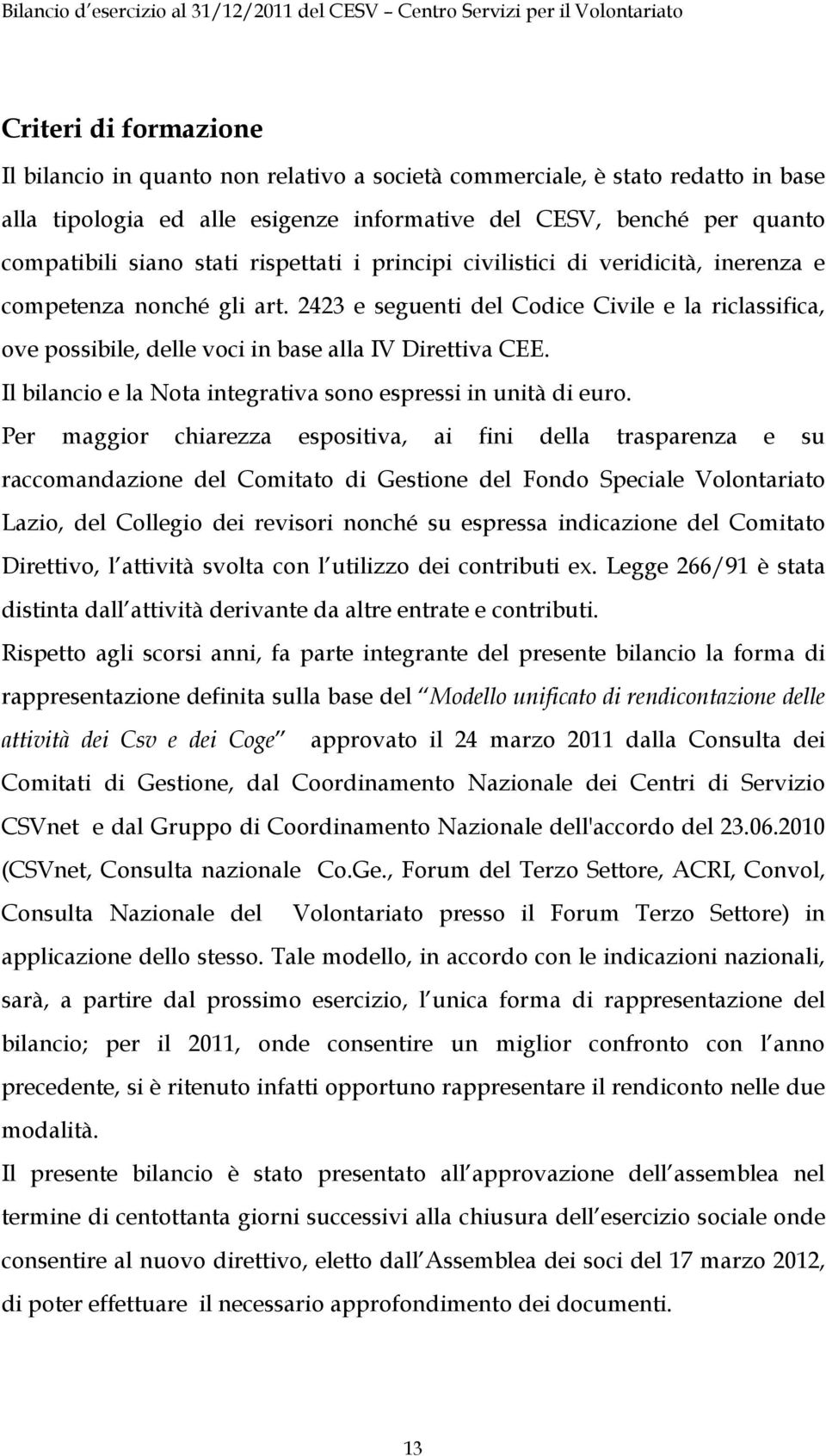 Il bilancio e la Nota integrativa sono espressi in unità di euro.