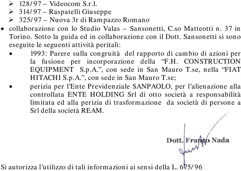 Sansonetti si sono eseguite le seguenti attività peritali: 1993: Parere sulla congruità del rapporto di cambio di azioni per la fusione per incorporazione della F.H. CONSTRUCTION EQUIPMENT S.p.A.