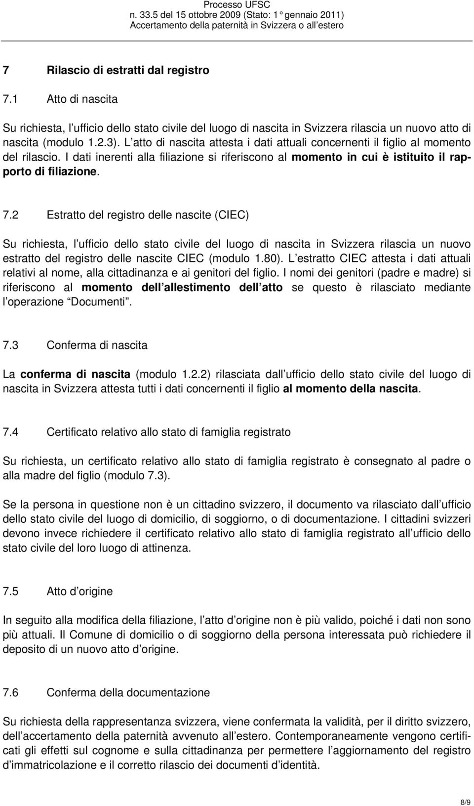 2 Estratto del registro delle nascite (CIEC) Su richiesta, l ufficio dello stato civile del luogo di nascita in Svizzera rilascia un nuovo estratto del registro delle nascite CIEC (modulo 1.80).