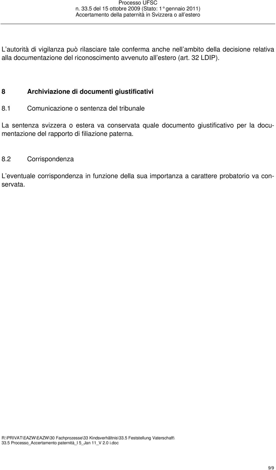 1 Comunicazione o sentenza del tribunale La sentenza svizzera o estera va conservata quale documento giustificativo per la documentazione del rapporto di