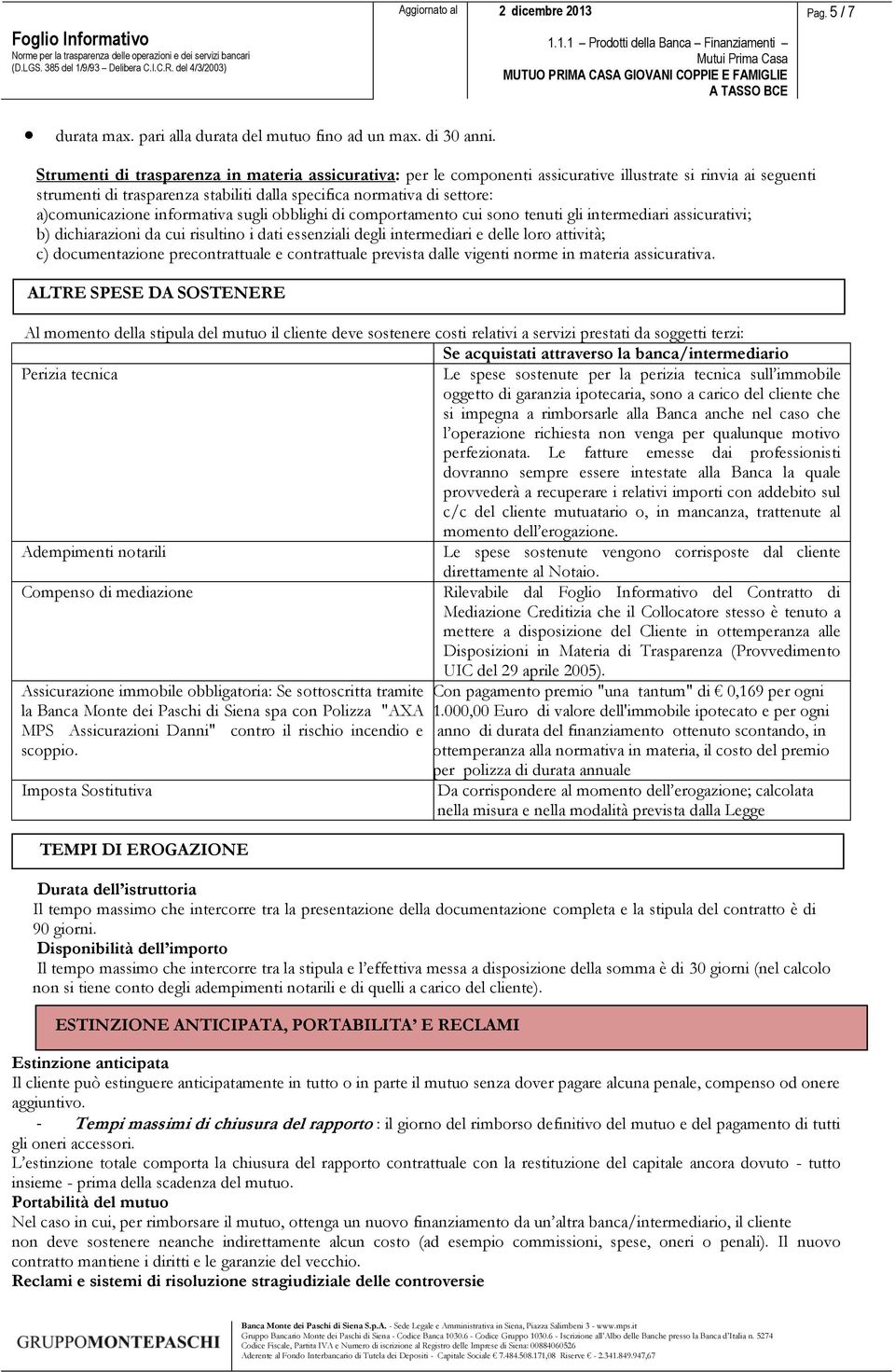 a)comunicazione informativa sugli obblighi di comportamento cui sono tenuti gli intermediari assicurativi; b) dichiarazioni da cui risultino i dati essenziali degli intermediari e delle loro