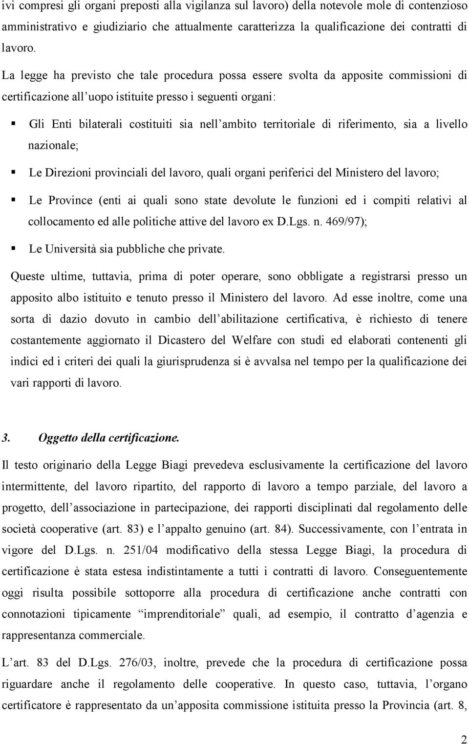 territoriale di riferimento, sia a livello nazionale; Le Direzioni provinciali del lavoro, quali organi periferici del Ministero del lavoro; Le Province (enti ai quali sono state devolute le funzioni