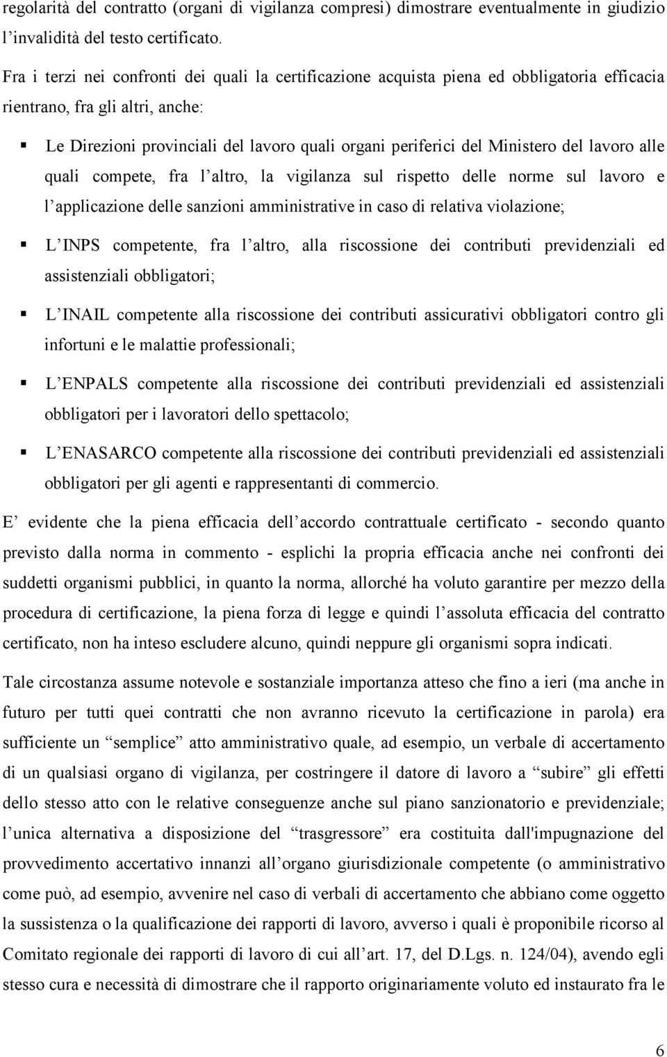 Ministero del lavoro alle quali compete, fra l altro, la vigilanza sul rispetto delle norme sul lavoro e l applicazione delle sanzioni amministrative in caso di relativa violazione; L INPS