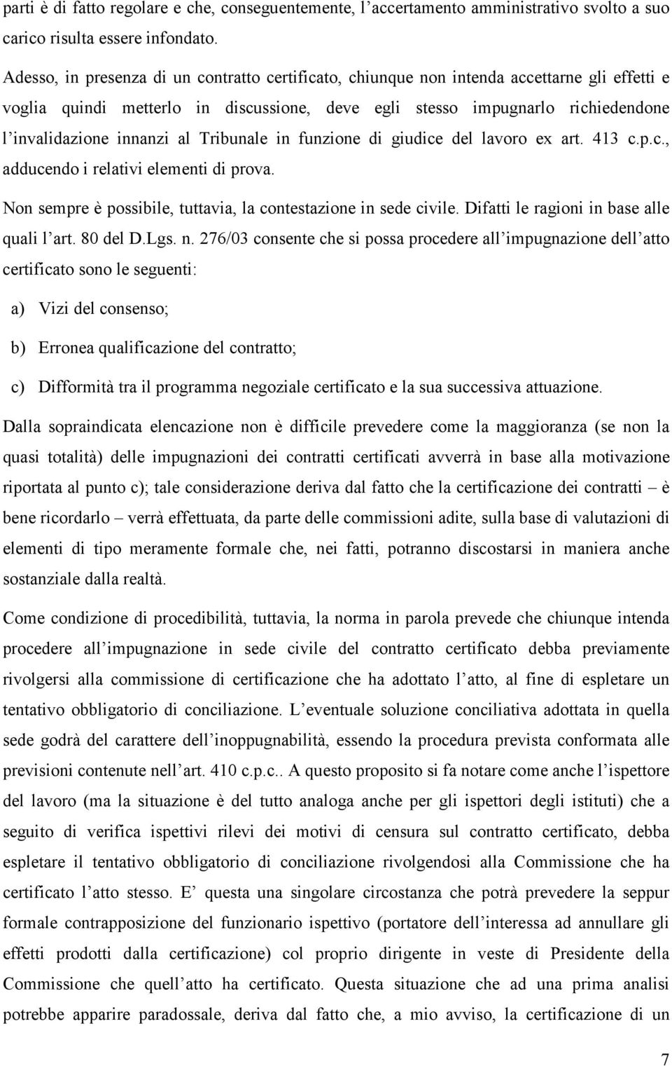 al Tribunale in funzione di giudice del lavoro ex art. 413 c.p.c., adducendo i relativi elementi di prova. Non sempre è possibile, tuttavia, la contestazione in sede civile.