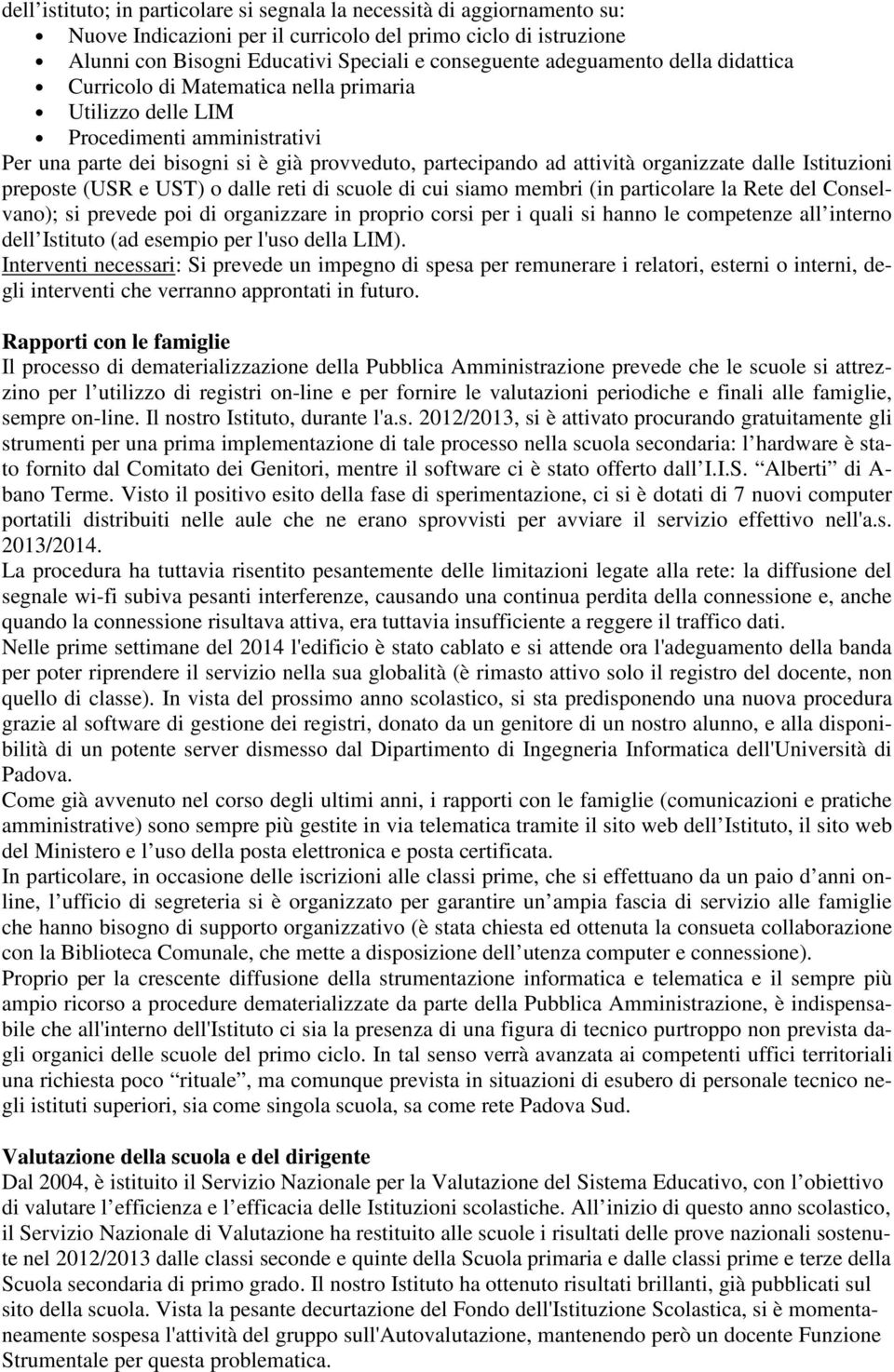 dalle Istituzioni preposte (USR e UST) o dalle reti di scuole di cui siamo membri (in particolare la Rete del Conselvano); si prevede poi di organizzare in proprio corsi per i quali si hanno le